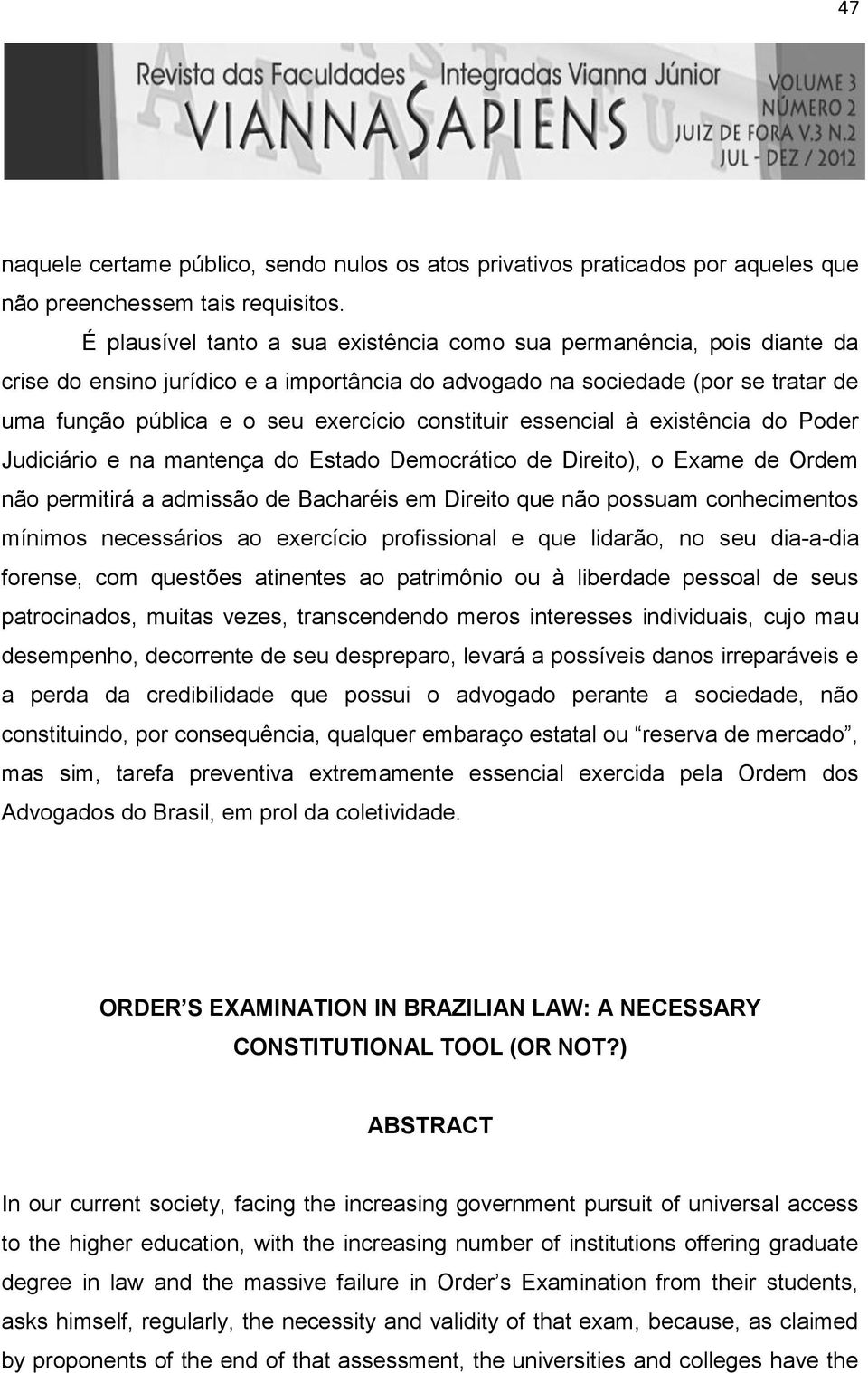 constituir essencial à existência do Poder Judiciário e na mantença do Estado Democrático de Direito), o Exame de Ordem não permitirá a admissão de Bacharéis em Direito que não possuam conhecimentos