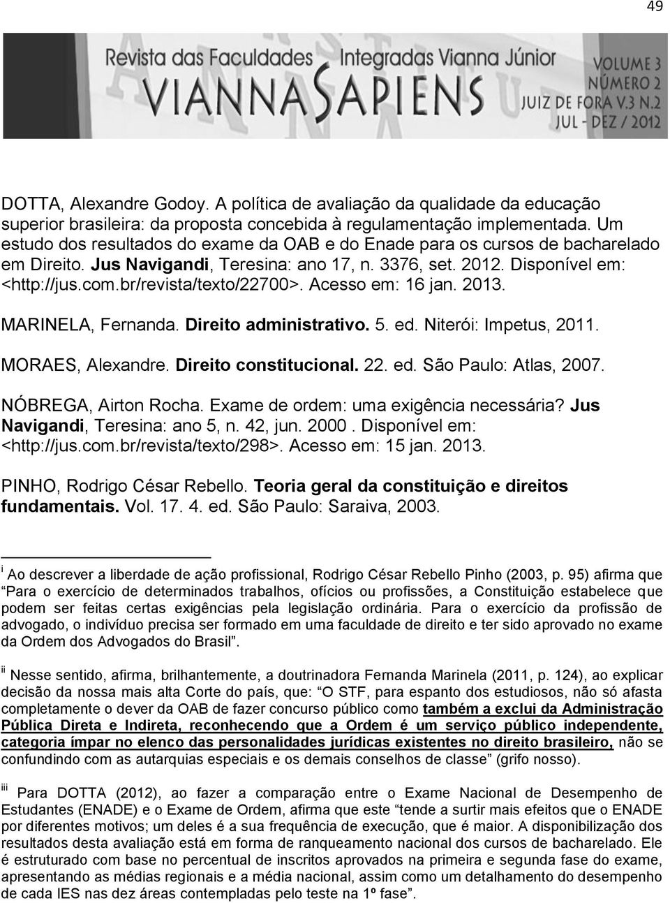 br/revista/texto/22700>. Acesso em: 16 jan. 2013. MARINELA, Fernanda. Direito administrativo. 5. ed. Niterói: Impetus, 2011. MORAES, Alexandre. Direito constitucional. 22. ed. São Paulo: Atlas, 2007.