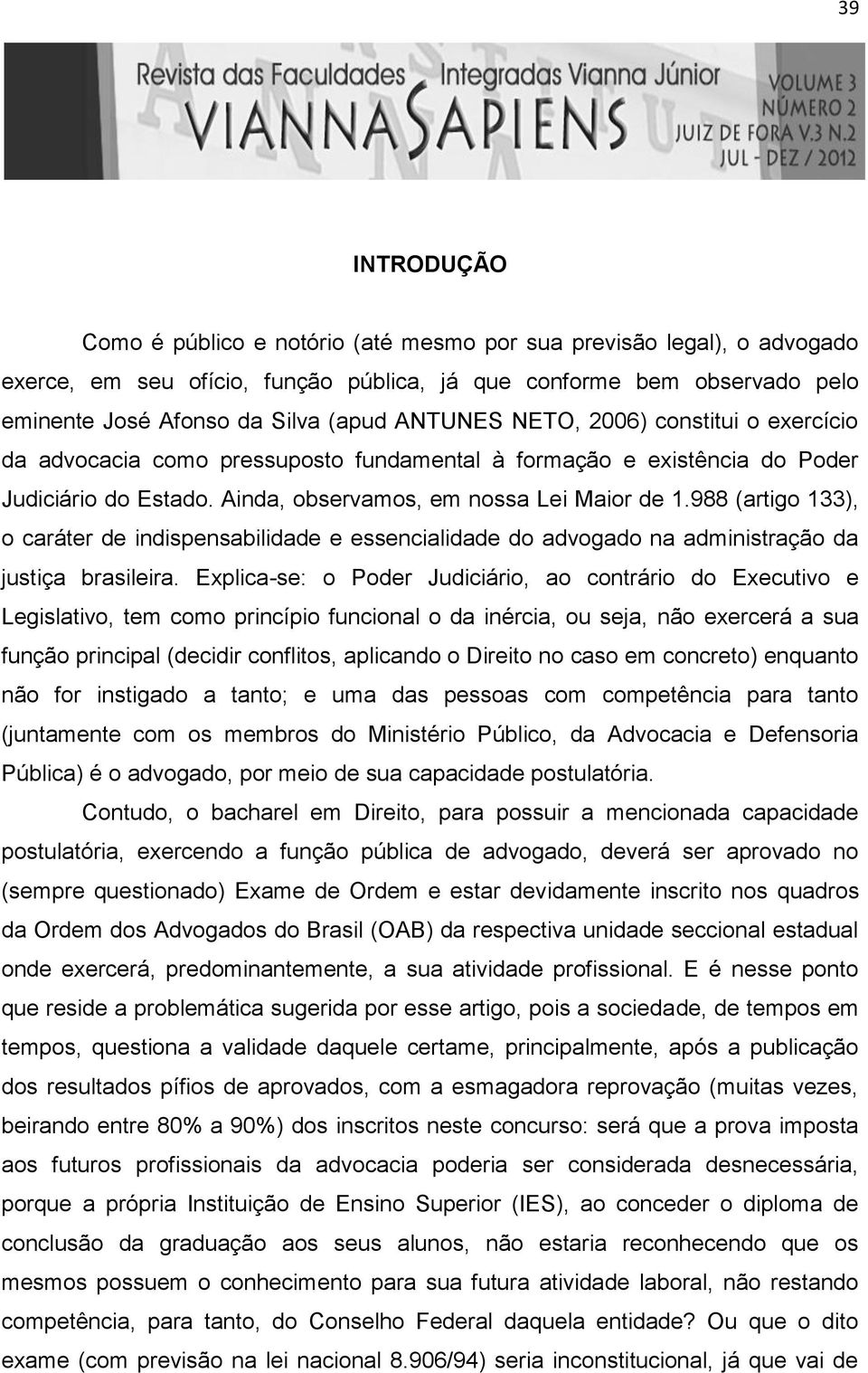 988 (artigo 133), o caráter de indispensabilidade e essencialidade do advogado na administração da justiça brasileira.