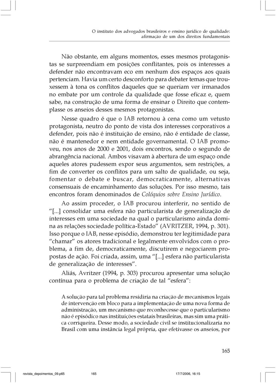 Havia um certo desconforto para debater temas que trouxessem à tona os conflitos daqueles que se queriam ver irmanados no embate por um controle da qualidade que fosse eficaz e, quem sabe, na