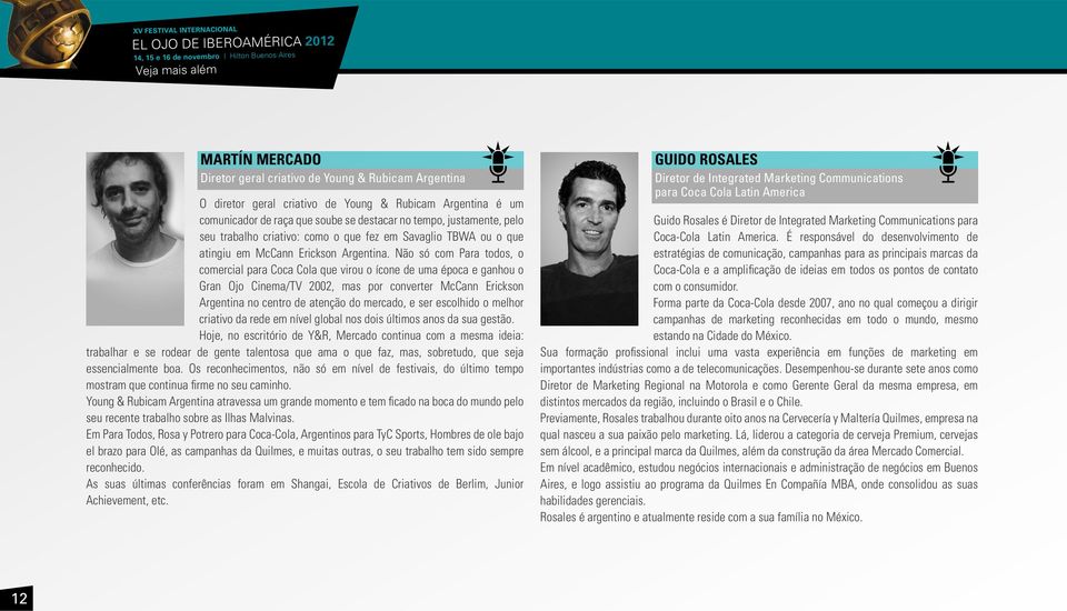 Não só com Para todos, o comercial para Coca Cola que virou o ícone de uma época e ganhou o Gran Ojo Cinema/TV 2002, mas por converter McCann Erickson Argentina no centro de atenção do mercado, e ser