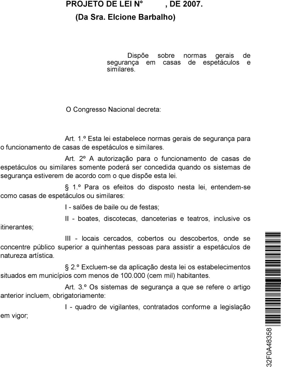 2º A autorização para o funcionamento de casas de espetáculos ou similares somente poderá ser concedida quando os sistemas de segurança estiverem de acordo com o que dispõe esta lei. 1.