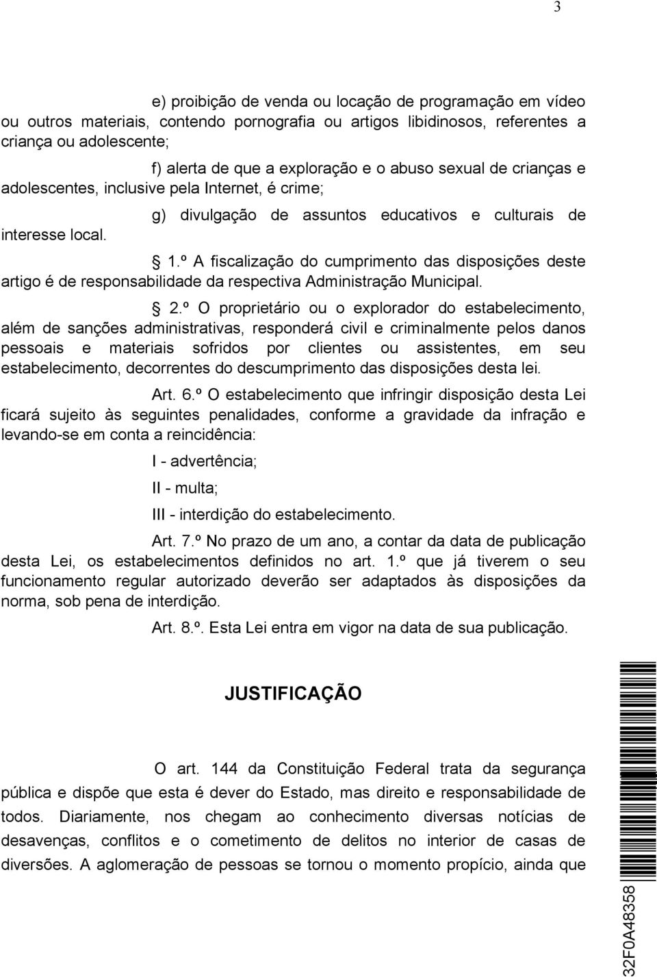 º A fiscalização do cumprimento das disposições deste artigo é de responsabilidade da respectiva Administração Municipal. 2.