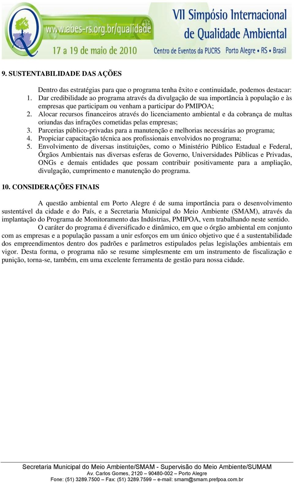 Alocar recursos financeiros através do licenciamento ambiental e da cobrança de multas oriundas das infrações cometidas pelas empresas; 3.