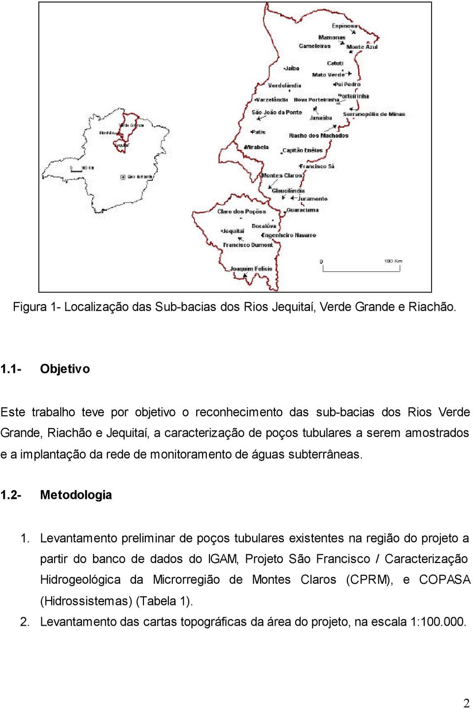 1- Objetivo Este trabalho teve por objetivo o reconhecimento das sub-bacias dos Rios Verde Grande, Riachão e Jequitaí, a caracterização de poços tubulares a serem