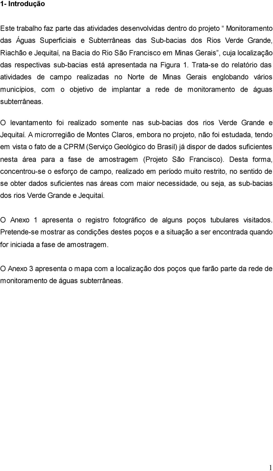 Trata-se do relatório das atividades de campo realizadas no Norte de Minas Gerais englobando vários municípios, com o objetivo de implantar a rede de monitoramento de águas subterrâneas.