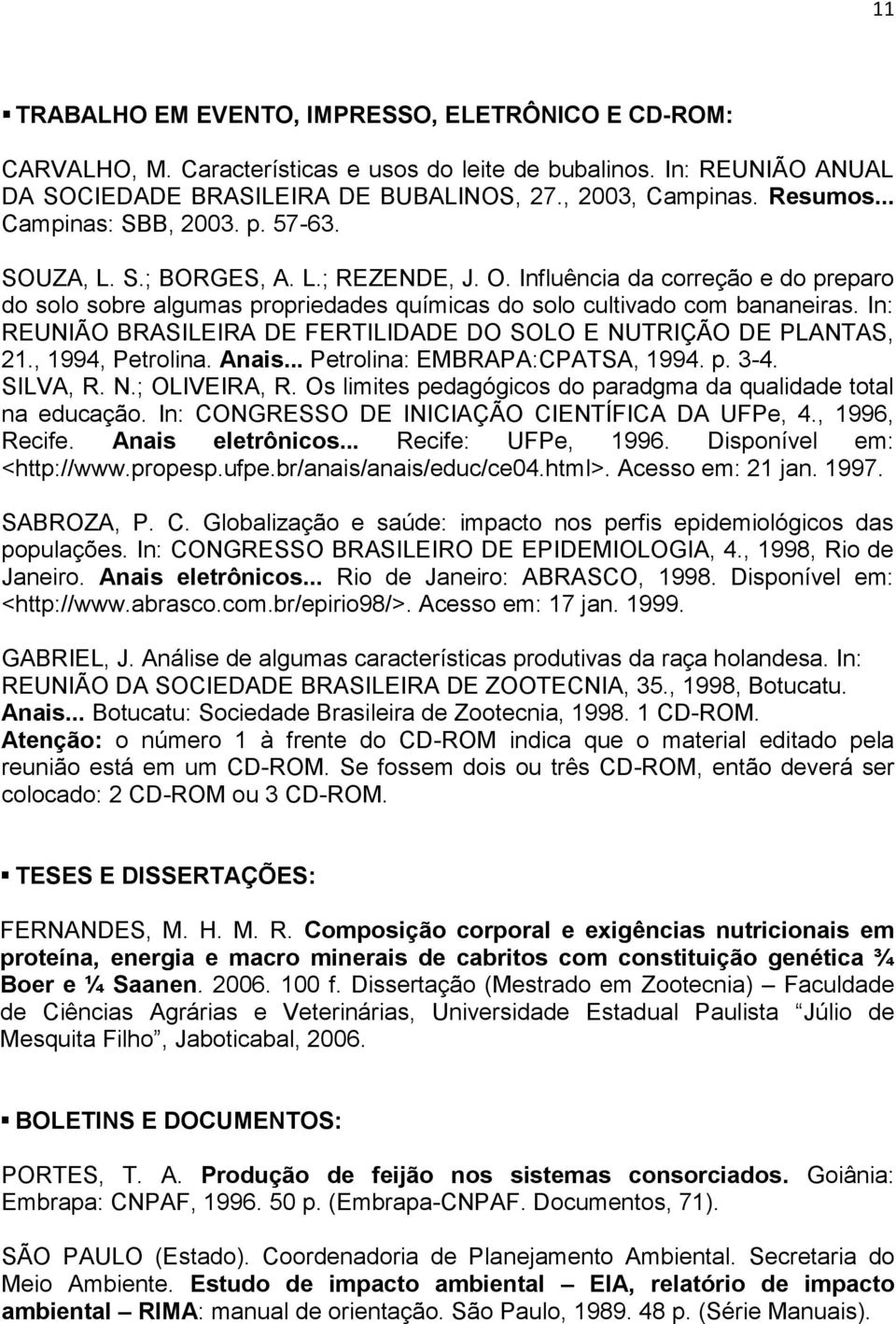 In: REUNIÃO BRASILEIRA DE FERTILIDADE DO SOLO E NUTRIÇÃO DE PLANTAS, 21., 1994, Petrolina. Anais... Petrolina: EMBRAPA:CPATSA, 1994. p. 3-4. SILVA, R. N.; OLIVEIRA, R.