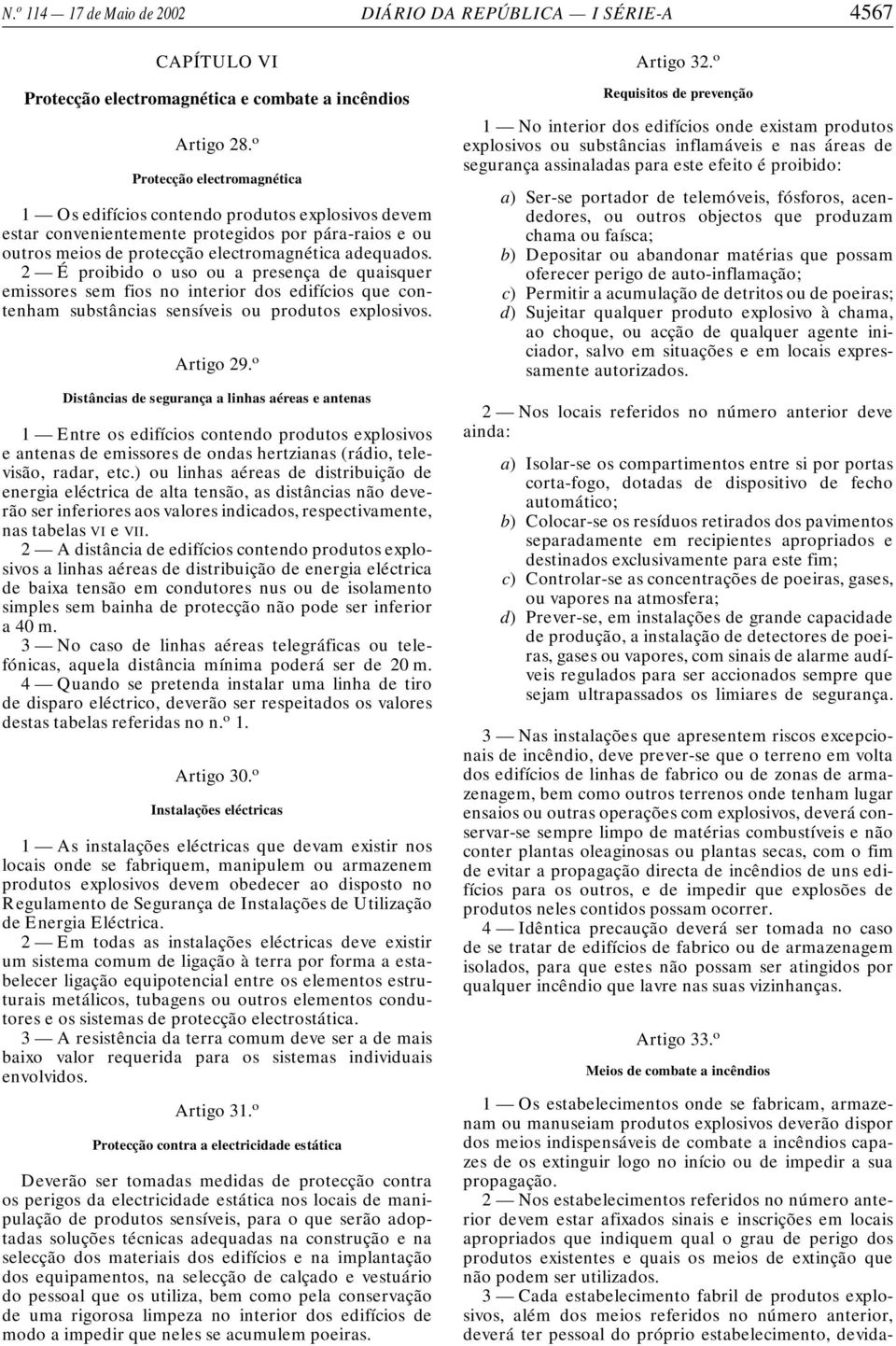 2 É proibido o uso ou a presença de quaisquer emissores sem fios no interior dos edifícios que contenham substâncias sensíveis ou produtos explosivos. Artigo 29.