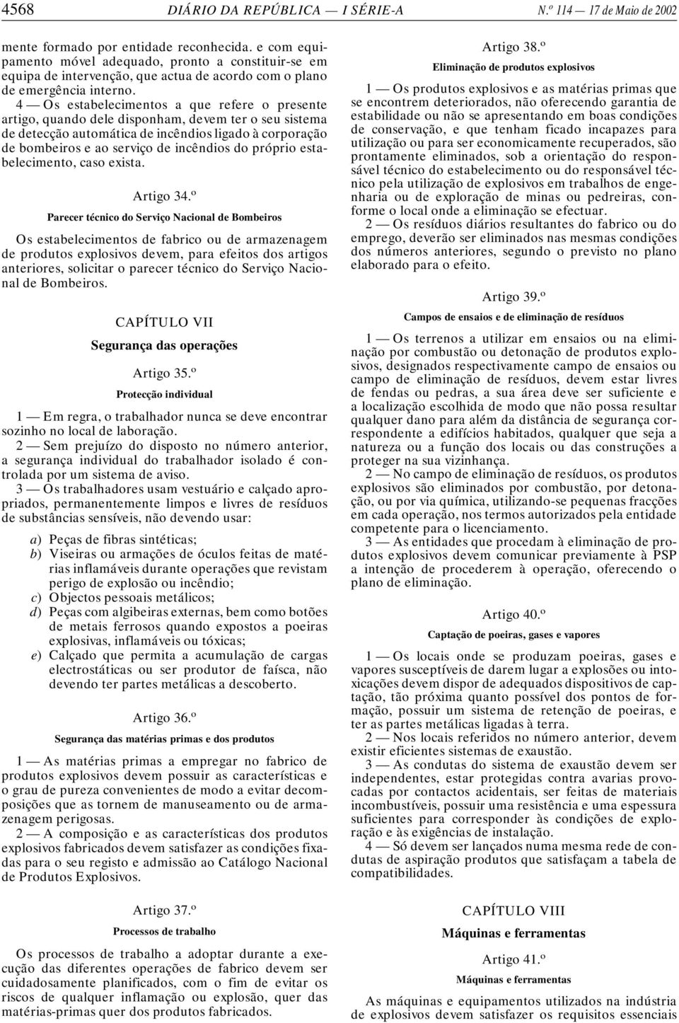 4 Os estabelecimentos a que refere o presente artigo, quando dele disponham, devem ter o seu sistema de detecção automática de incêndios ligado à corporação de bombeiros e ao serviço de incêndios do