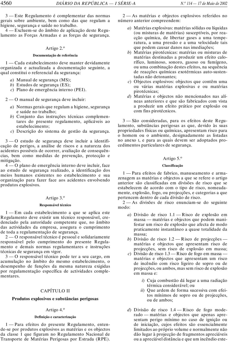 o Documentação de referência 1 Cada estabelecimento deve manter devidamente organizada e actualizada a documentação seguinte, a qual constitui o referencial da segurança: a) Manual de segurança (MS);