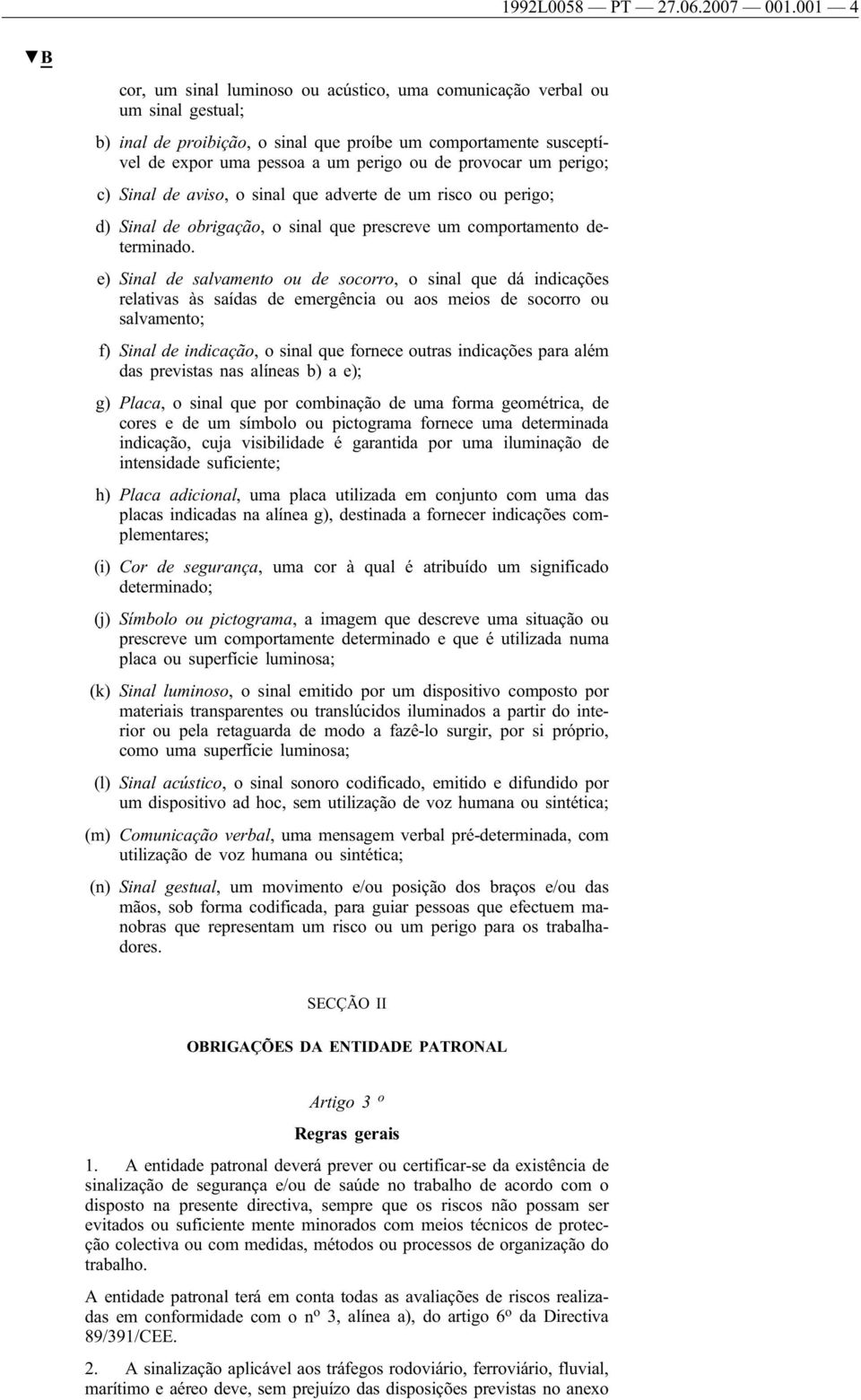 provocar um perigo; c) Sinal de aviso, o sinal que adverte de um risco ou perigo; d) Sinal de obrigação, o sinal que prescreve um comportamento determinado.