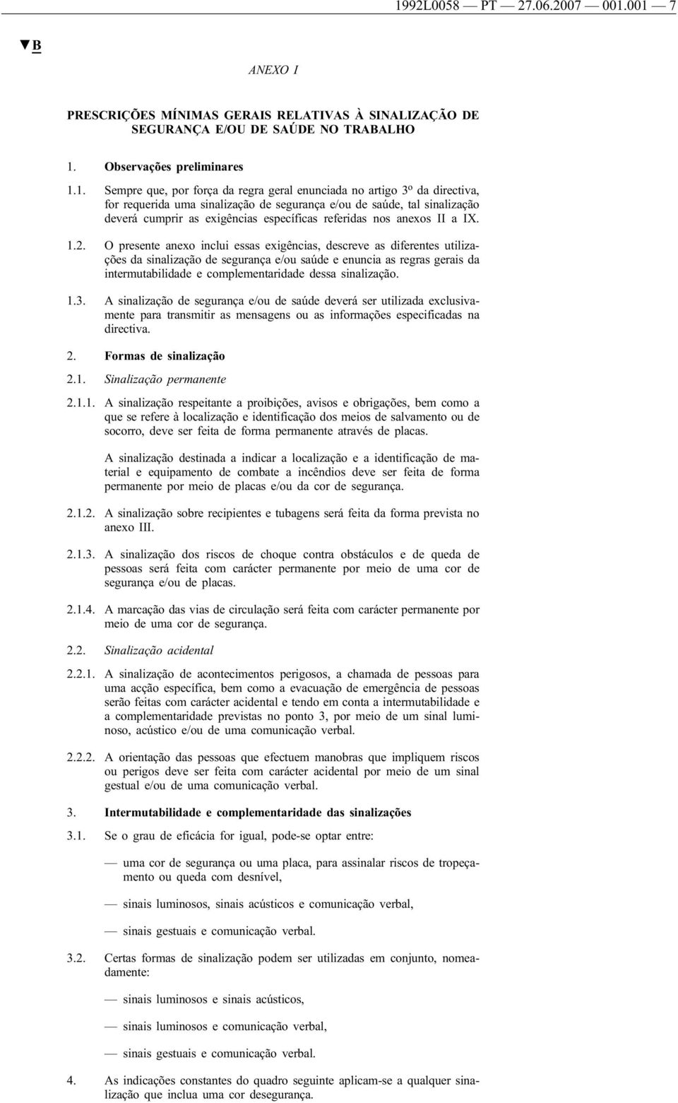 O presente anexo inclui essas exigências, descreve as diferentes utilizações da sinalização de segurança e/ou saúde e enuncia as regras gerais da intermutabilidade e complementaridade dessa