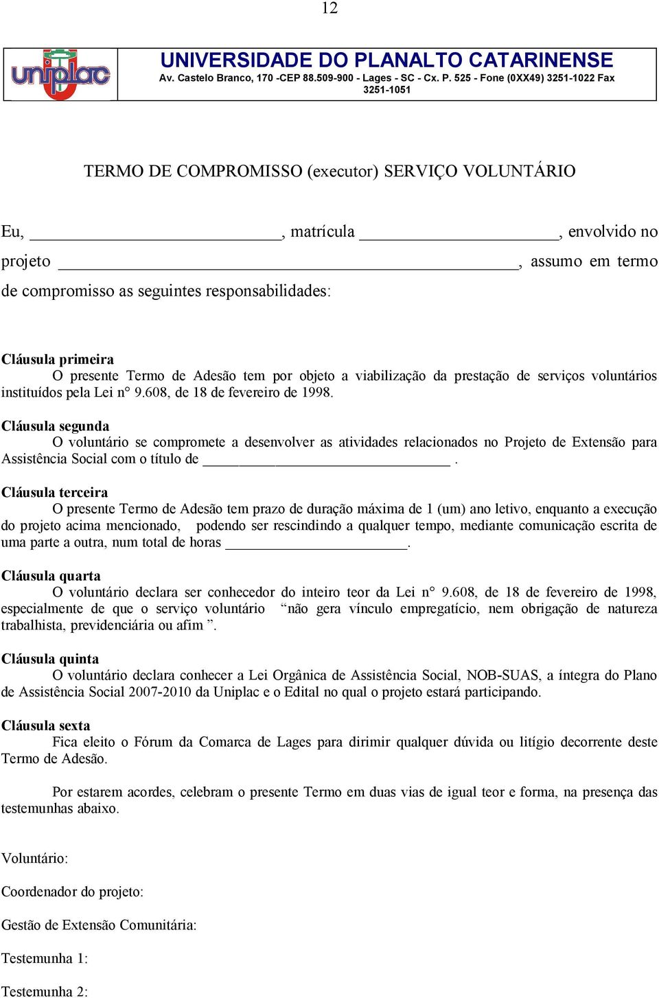 525 - Fone (0XX49) 3251-1022 Fax 3251-1051 TERMO DE COMPROMISSO (executor) SERVIÇO VOLUNTÁRIO Eu,, matrícula, envolvido no projeto, assumo em termo de compromisso as seguintes responsabilidades: