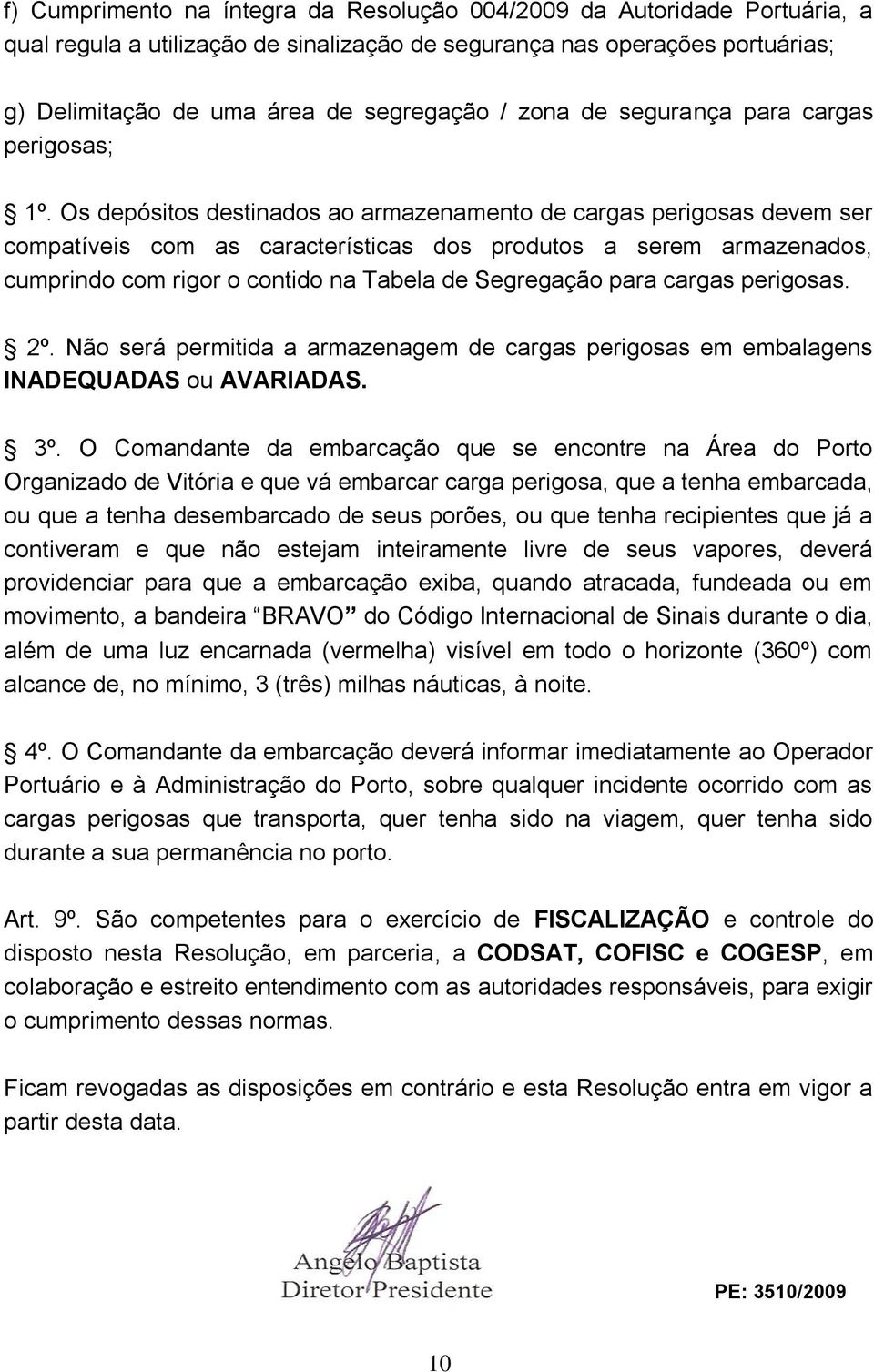 Os depósitos destinados ao armazenamento de cargas perigosas devem ser compatíveis com as características dos produtos a serem armazenados, cumprindo com rigor o contido na Tabela de Segregação para