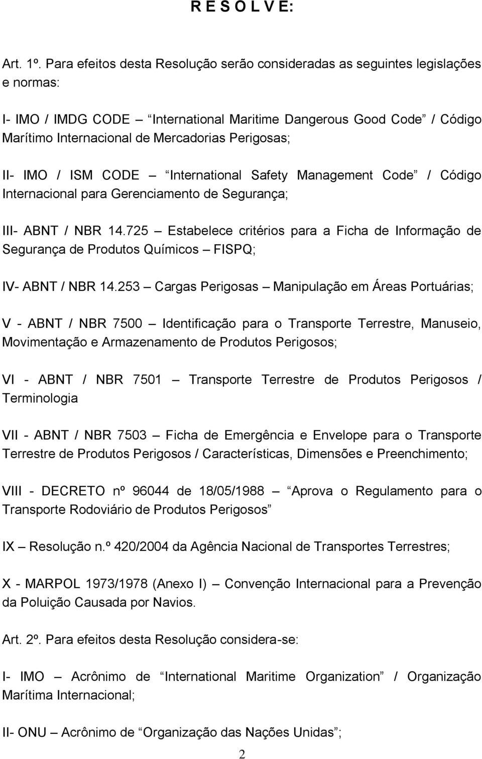 Perigosas; II- IMO / ISM CODE International Safety Management Code / Código Internacional para Gerenciamento de Segurança; III- ABNT / NBR 14.