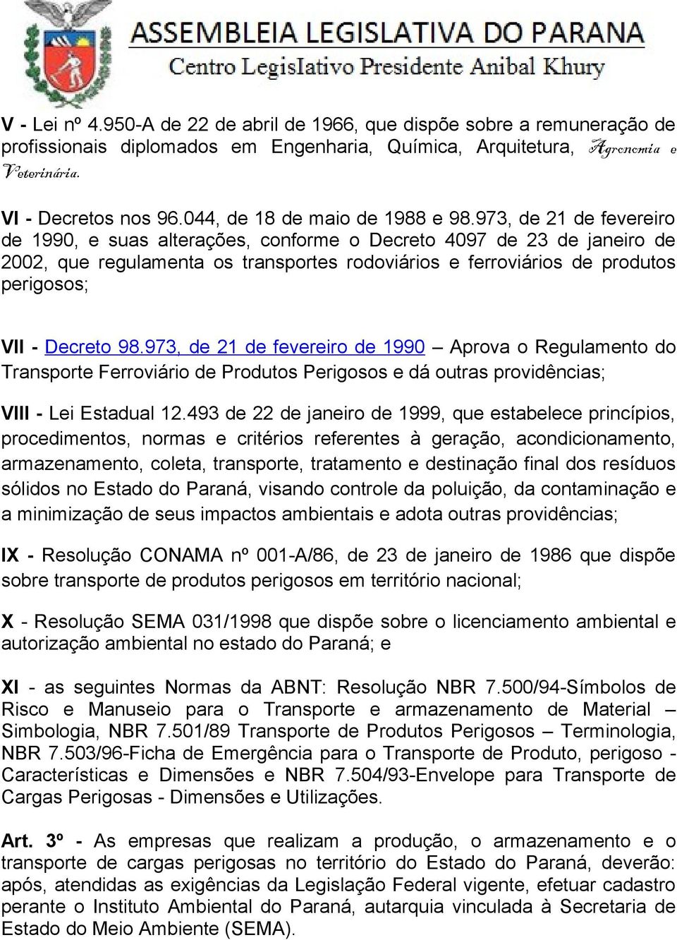 973, de 21 de fevereiro de 1990, e suas alterações, conforme o Decreto 4097 de 23 de janeiro de 2002, que regulamenta os transportes rodoviários e ferroviários de produtos perigosos; VII - Decreto 98.