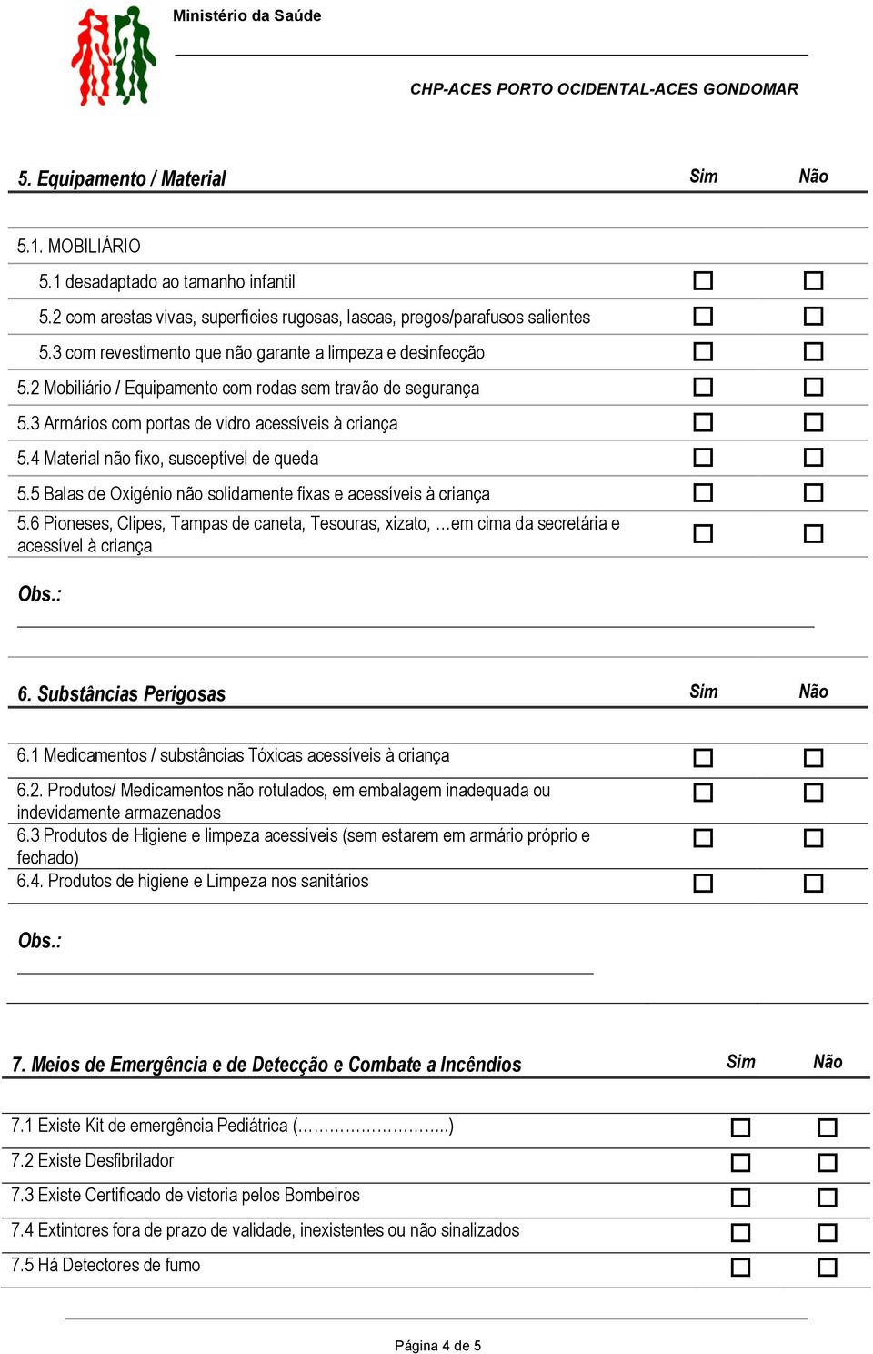 4 Material não fixo, susceptível de queda 5.5 Balas de Oxigénio não solidamente fixas e acessíveis à criança 5.