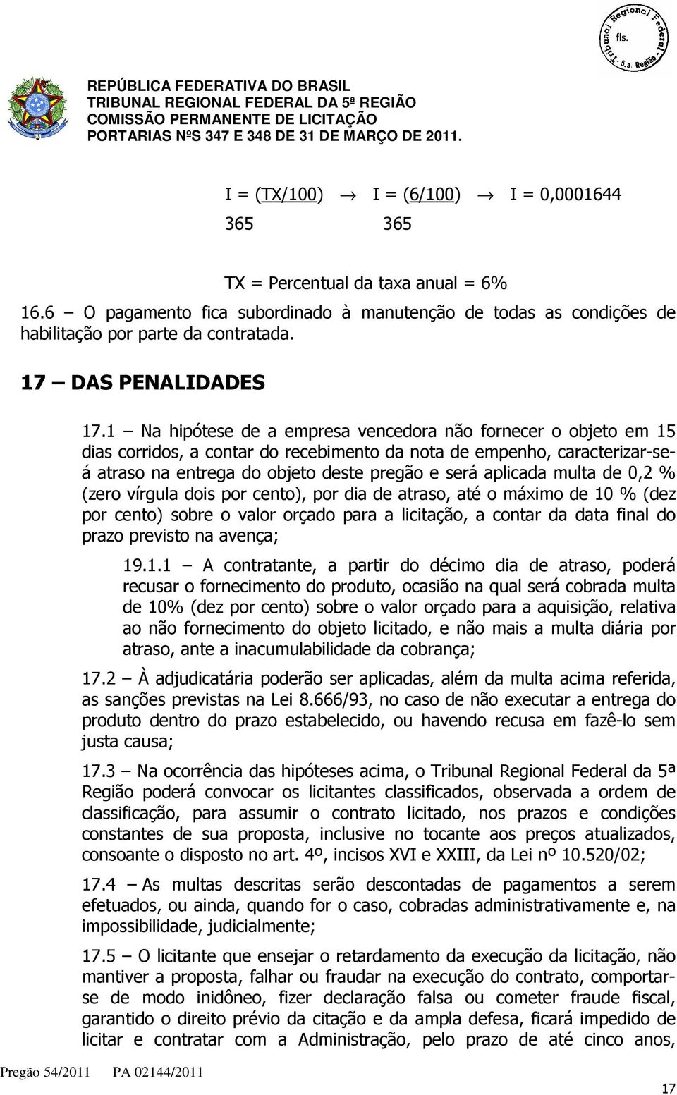 1 Na hipótese de a empresa vencedora não fornecer o objeto em 15 dias corridos, a contar do recebimento da nota de empenho, caracterizar-seá atraso na entrega do objeto deste pregão e será aplicada