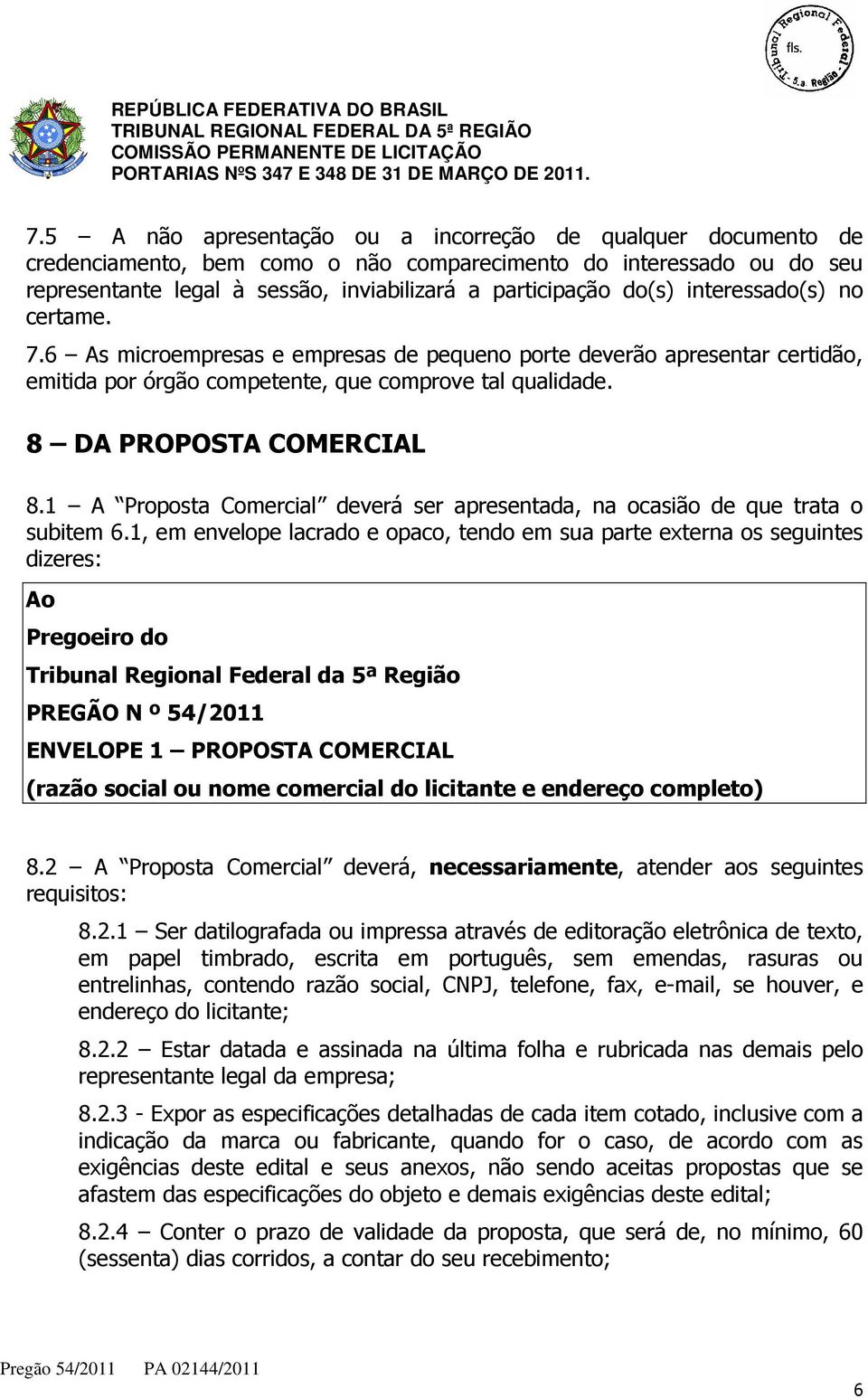 1 A Proposta Comercial deverá ser apresentada, na ocasião de que trata o subitem 6.