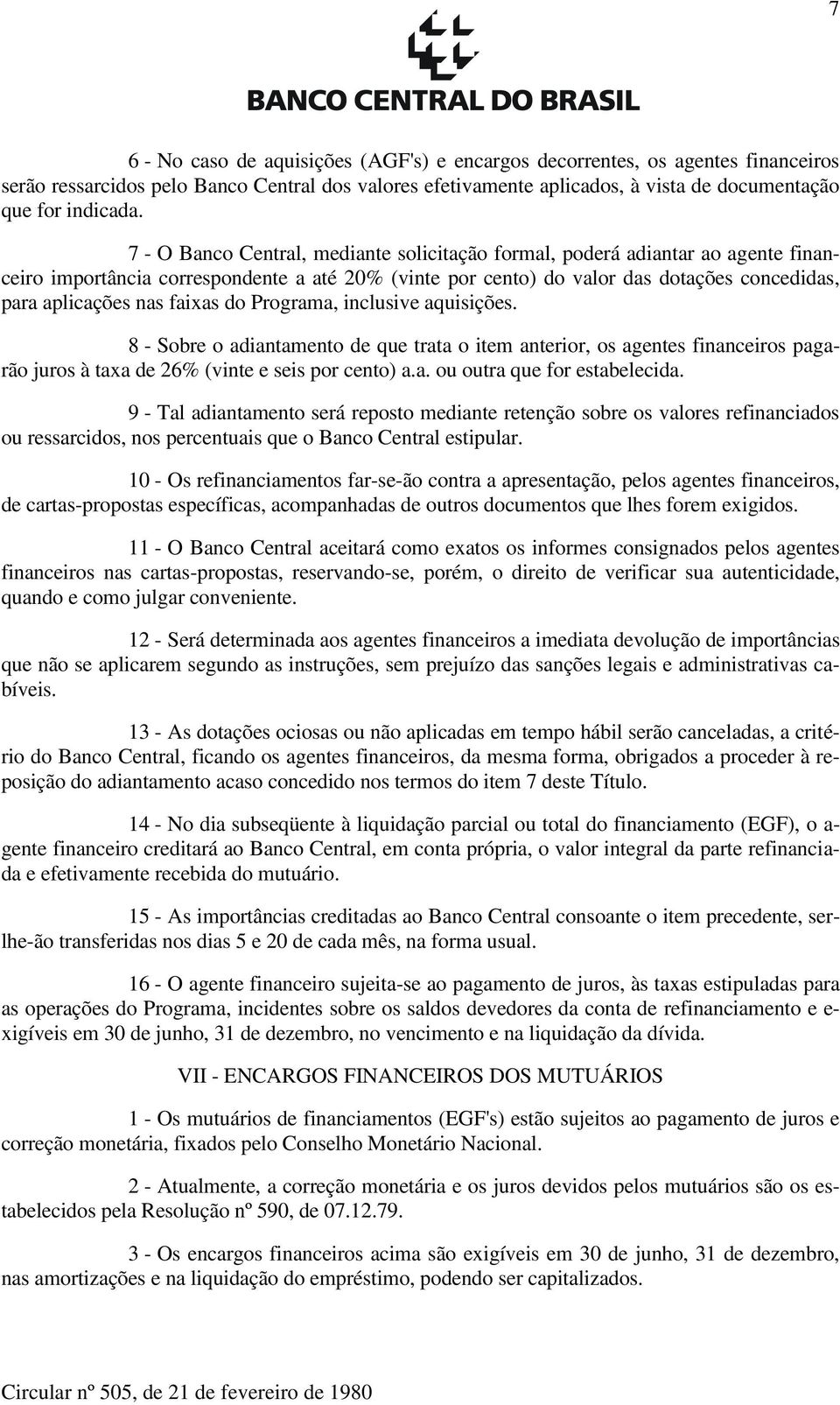 faixas do Programa, inclusive aquisições. 8 - Sobre o adiantamento de que trata o item anterior, os agentes financeiros pagarão juros à taxa de 26% (vinte e seis por cento) a.a. ou outra que for estabelecida.