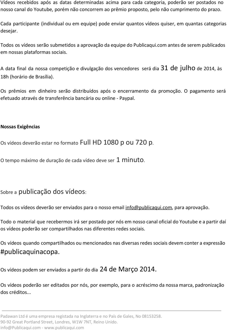 com antes de serem publicados em nossas plataformas sociais. A data final da nossa competição e divulgação dos vencedores será dia 31 de julho de 2014, às 18h (horário de Brasília).