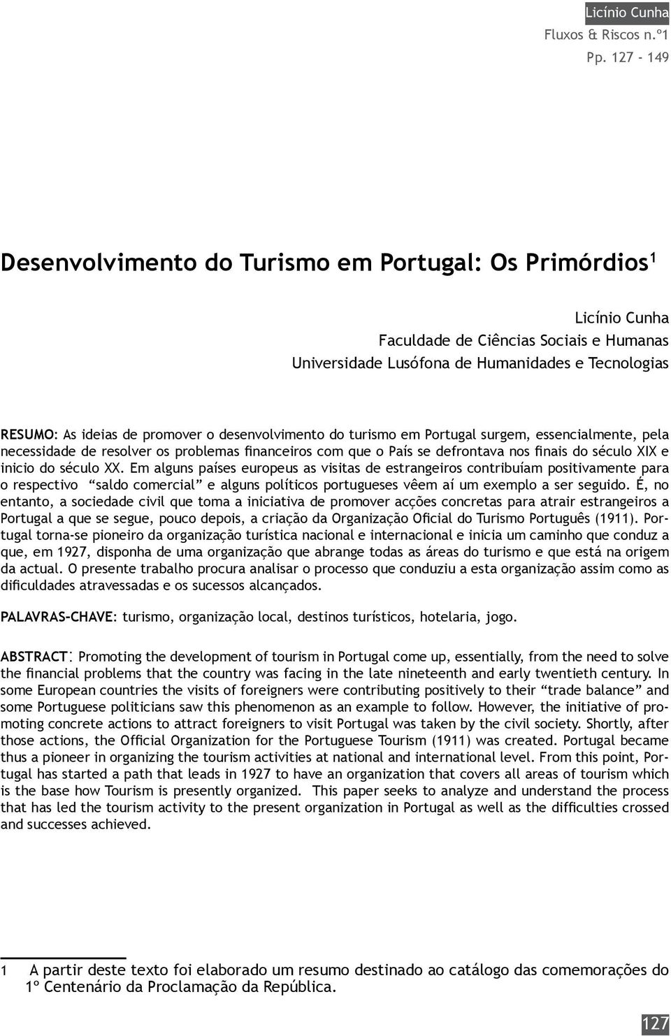 desenvolvimento do turismo em Portugal surgem, essencialmente, pela necessidade de resolver os problemas financeiros com que o País se defrontava nos finais do século XIX e inicio do século XX.