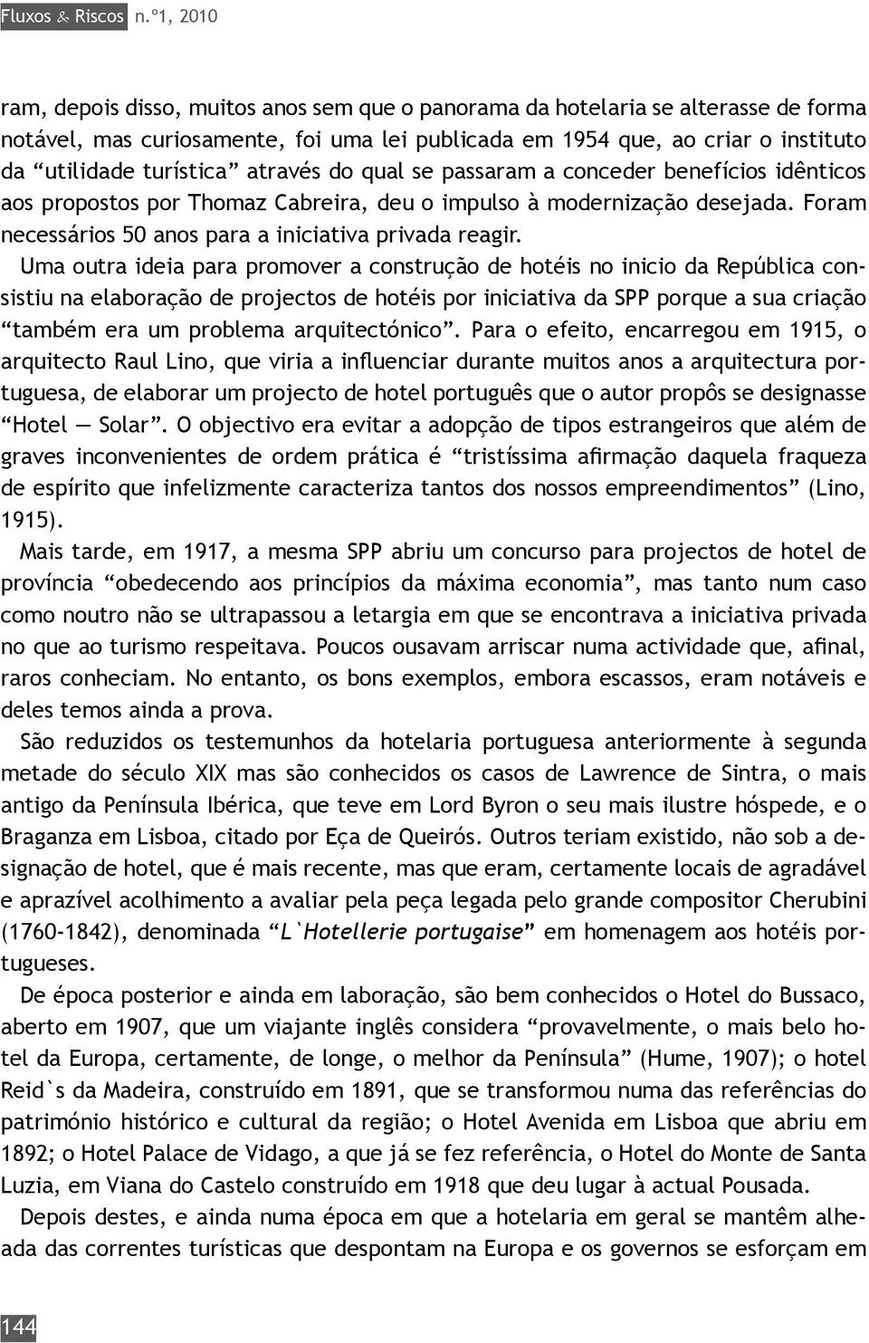 através do qual se passaram a conceder benefícios idênticos aos propostos por Thomaz Cabreira, deu o impulso à modernização desejada. Foram necessários 50 anos para a iniciativa privada reagir.