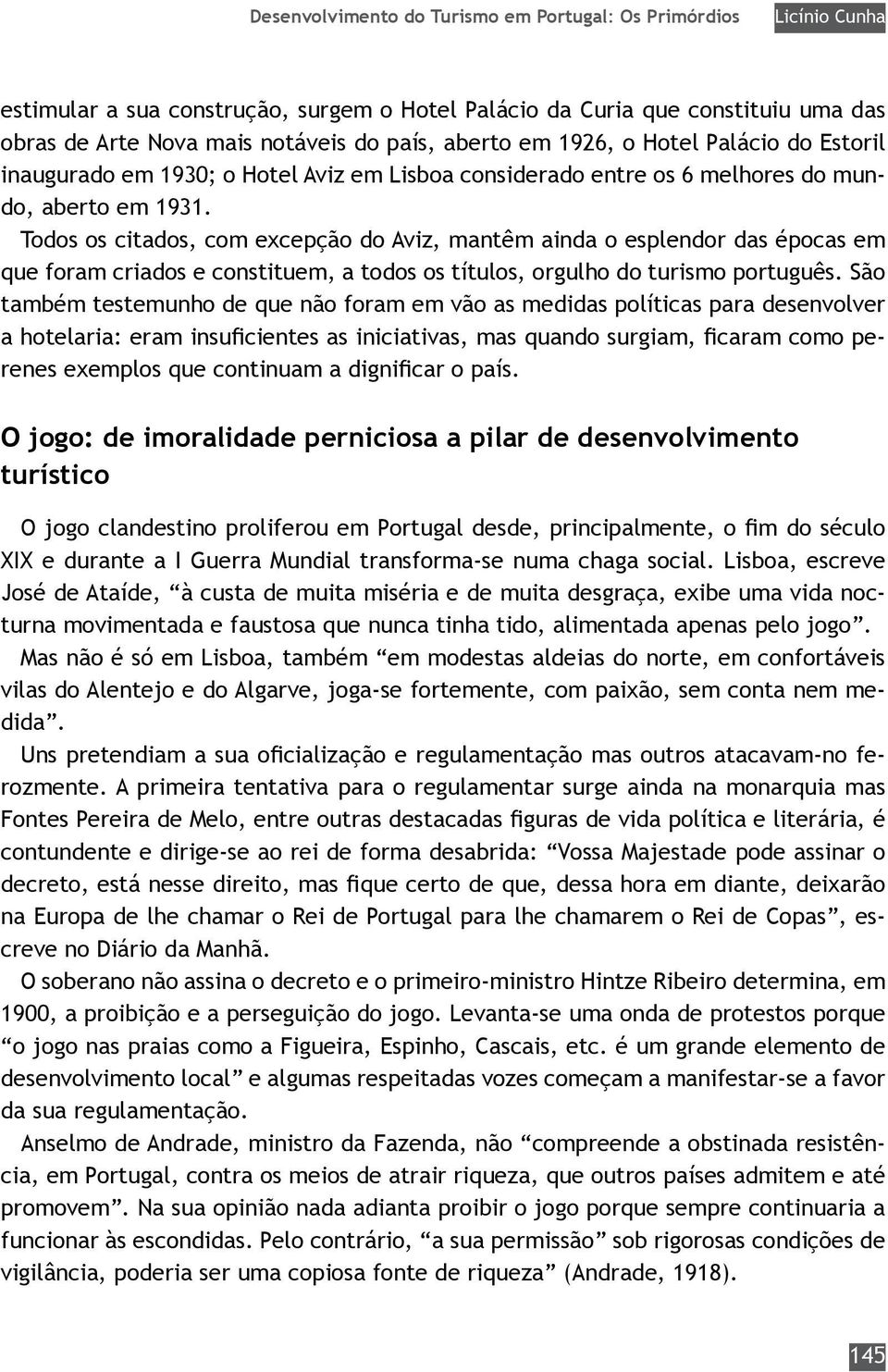 Todos os citados, com excepção do Aviz, mantêm ainda o esplendor das épocas em que foram criados e constituem, a todos os títulos, orgulho do turismo português.