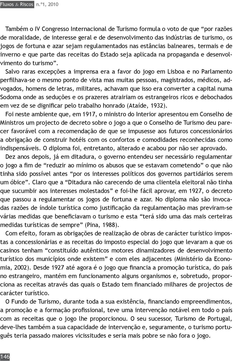 sejam regulamentados nas estâncias balneares, termais e de inverno e que parte das receitas do Estado seja aplicada na propaganda e desenvolvimento do turismo.