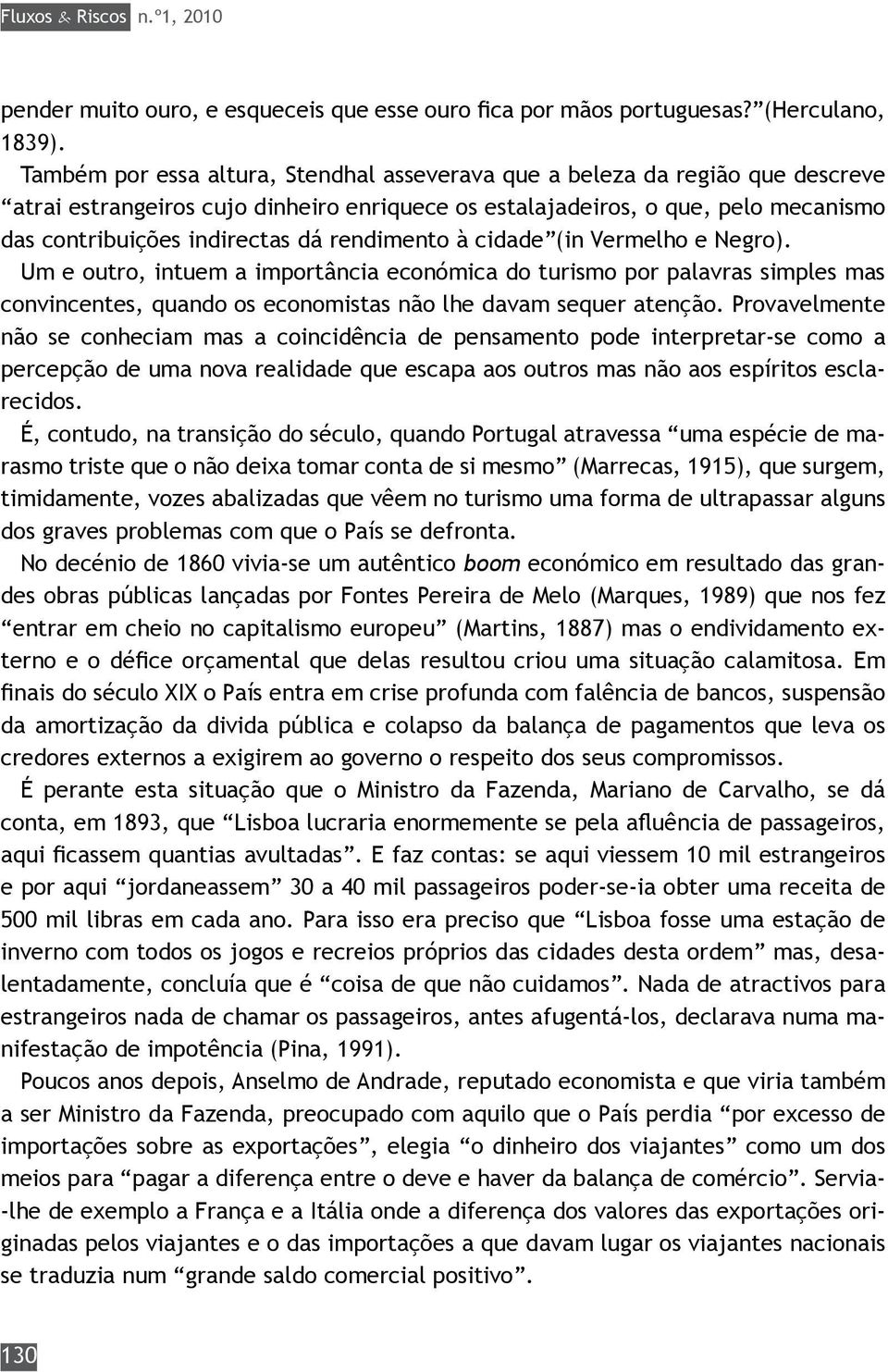 rendimento à cidade (in Vermelho e Negro). Um e outro, intuem a importância económica do turismo por palavras simples mas convincentes, quando os economistas não lhe davam sequer atenção.