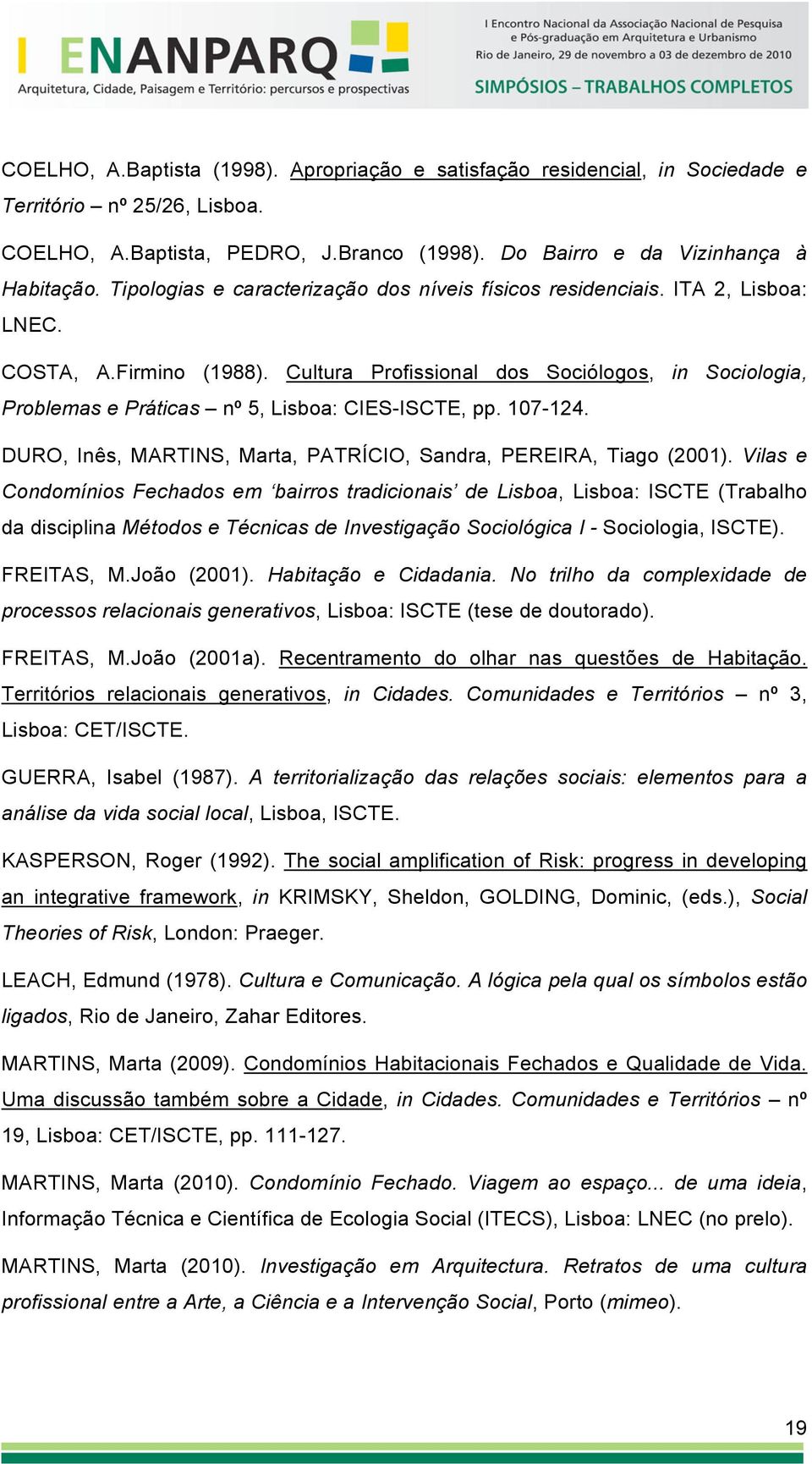 Cultura Profissional dos Sociólogos, in Sociologia, Problemas e Práticas nº 5, Lisboa: CIES-ISCTE, pp. 107-124. DURO, Inês, MARTINS, Marta, PATRÍCIO, Sandra, PEREIRA, Tiago (2001).