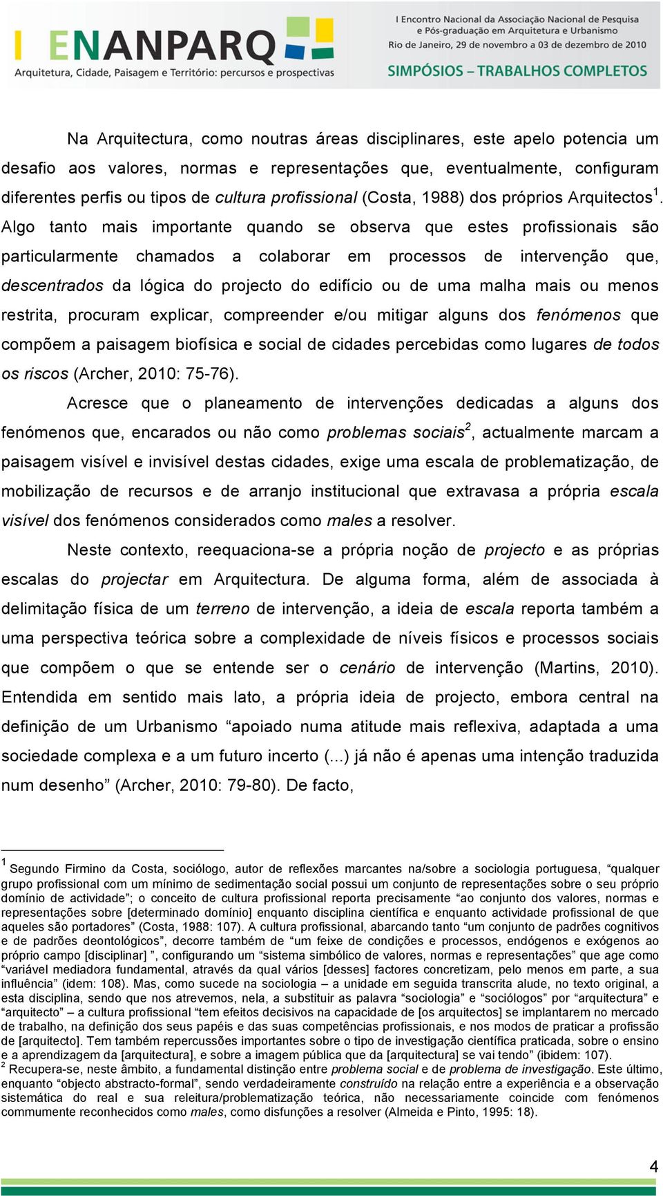 Algo tanto mais importante quando se observa que estes profissionais são particularmente chamados a colaborar em processos de intervenção que, descentrados da lógica do projecto do edifício ou de uma