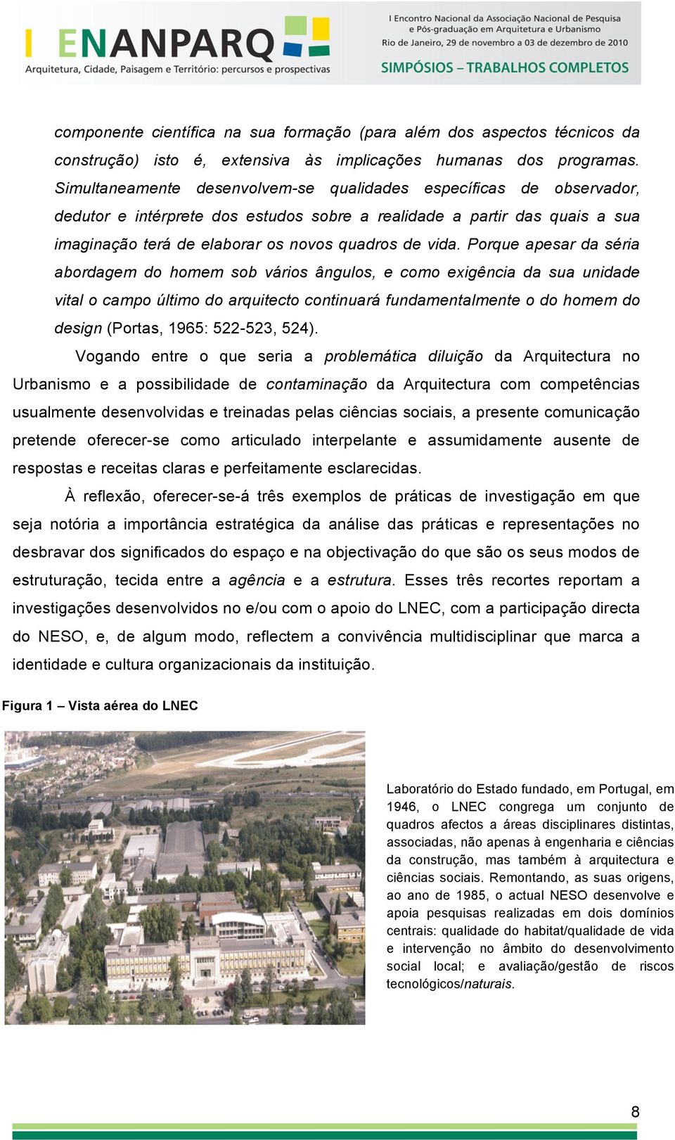 Porque apesar da séria abordagem do homem sob vários ângulos, e como exigência da sua unidade vital o campo último do arquitecto continuará fundamentalmente o do homem do design (Portas, 1965: