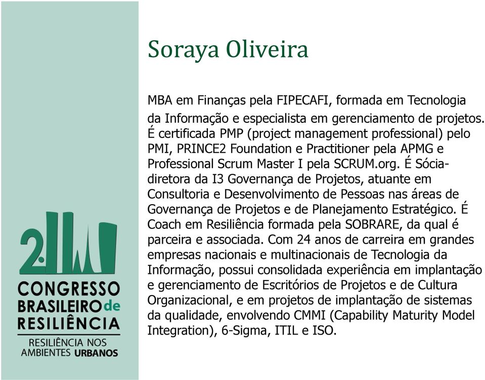 É Sóciadiretora da I3 Governança de Projetos, atuante em Consultoria e Desenvolvimento de Pessoas nas áreas de Governança de Projetos e de Planejamento Estratégico.