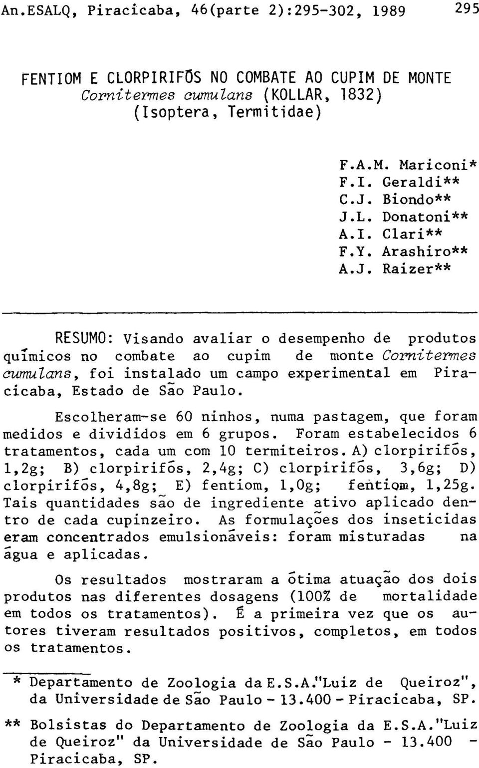 Raizer** RESUMO: Visando avaliar o desempenho de produtos químicos no combate ao cupim de monte Cornitermes cumulans, foi instalado um campo experimental em Piracicaba, Estado de São Paulo.