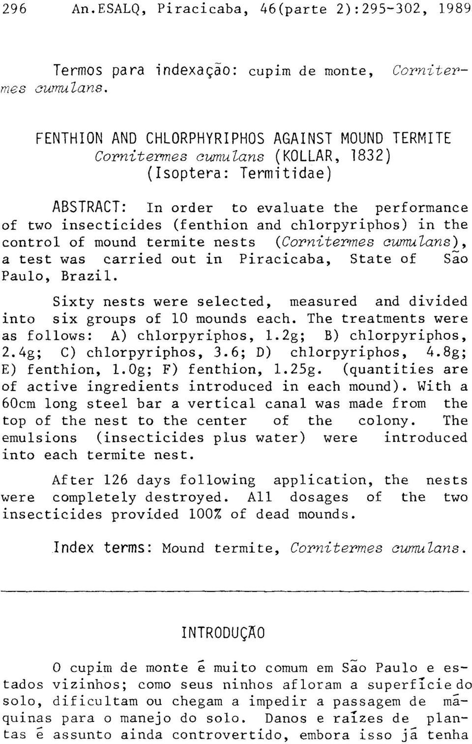 chlorpyriphos) in the control of mound termite nests (Cornitermes cumulans), a test was carried out in Piracicaba, State of São Paulo, Brazil.