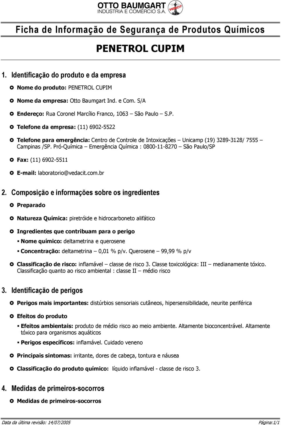 Pró-Química Emergência Química : 0800-11-8270 São Paulo/SP Fax: (11) 6902-5511 E-mail: laboratorio@vedacit.com.br 2.