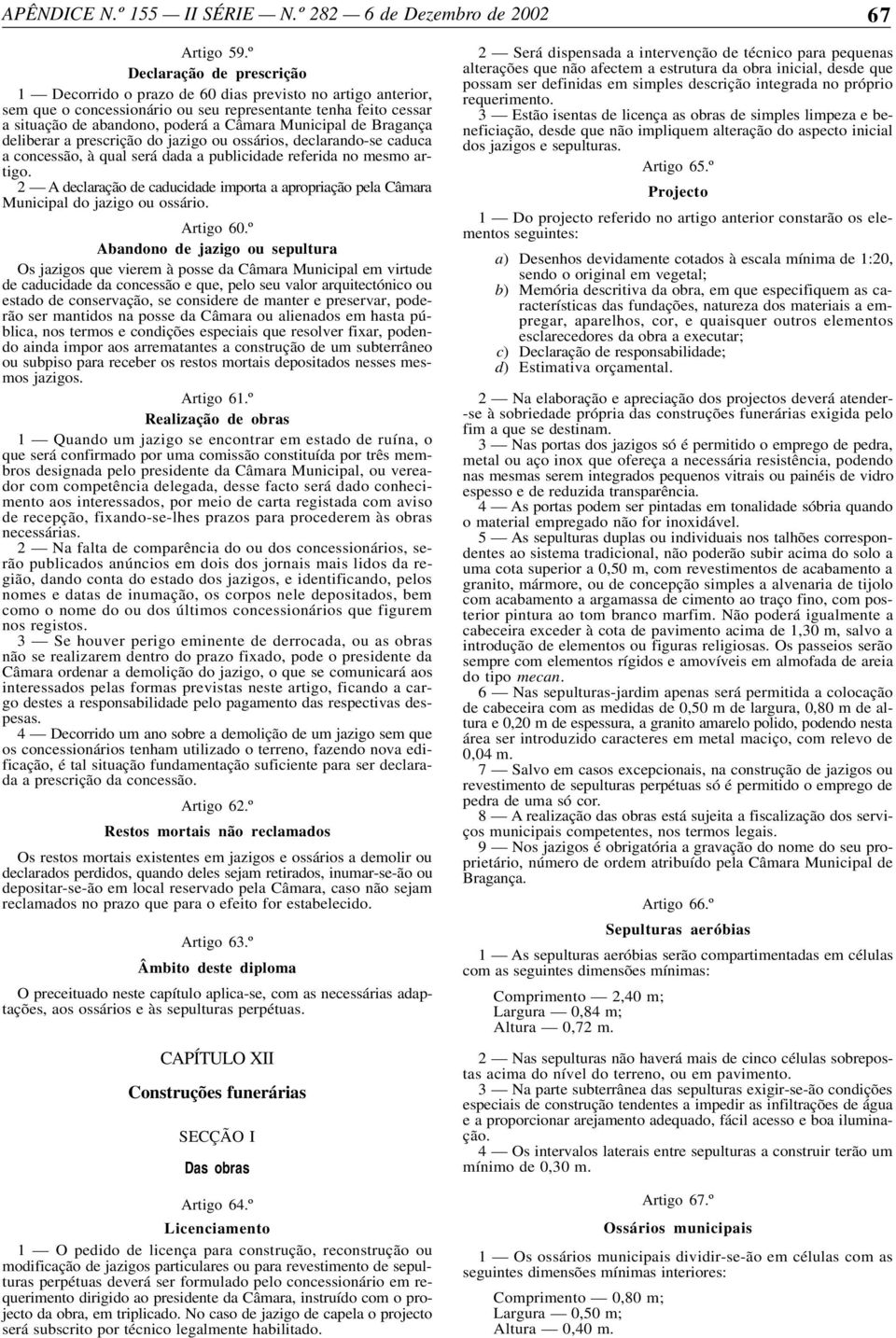 Municipal de Bragança deliberar a prescrição do jazigo ou ossários, declarando-se caduca a concessão, à qual será dada a publicidade referida no mesmo artigo.
