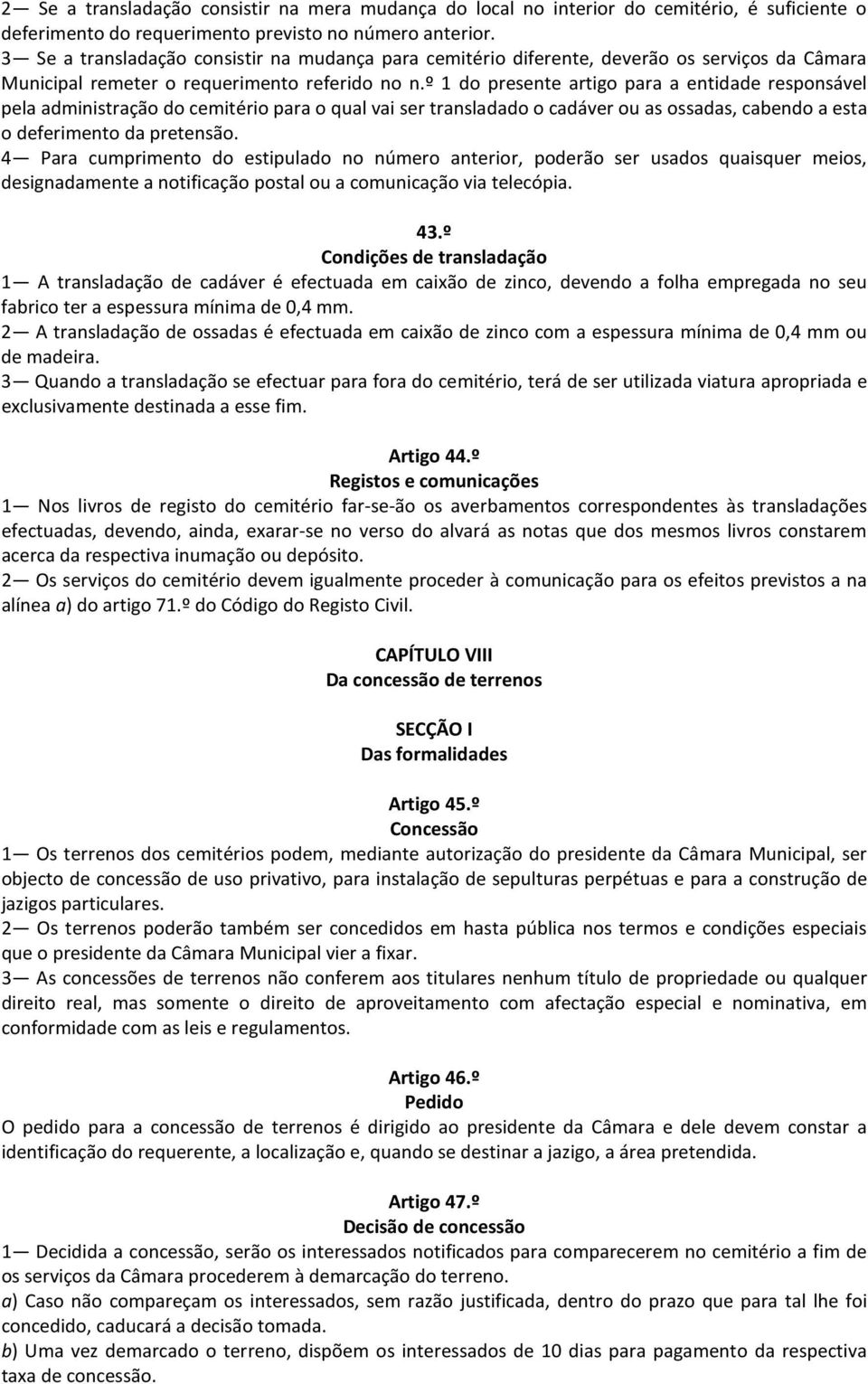 º 1 do presente artigo para a entidade responsável pela administração do cemitério para o qual vai ser transladado o cadáver ou as ossadas, cabendo a esta o deferimento da pretensão.