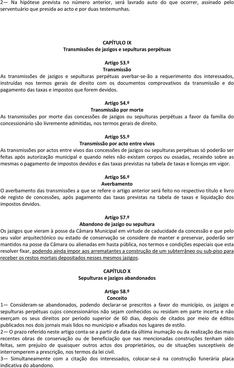 º Transmissão As transmissões de jazigos e sepulturas perpétuas averbar-se-ão a requerimento dos interessados, instruídas nos termos gerais de direito com os documentos comprovativos da transmissão e