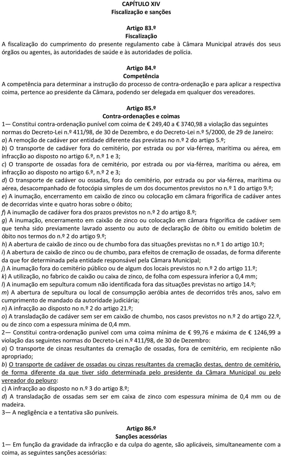 º Competência A competência para determinar a instrução do processo de contra-ordenação e para aplicar a respectiva coima, pertence ao presidente da Câmara, podendo ser delegada em qualquer dos