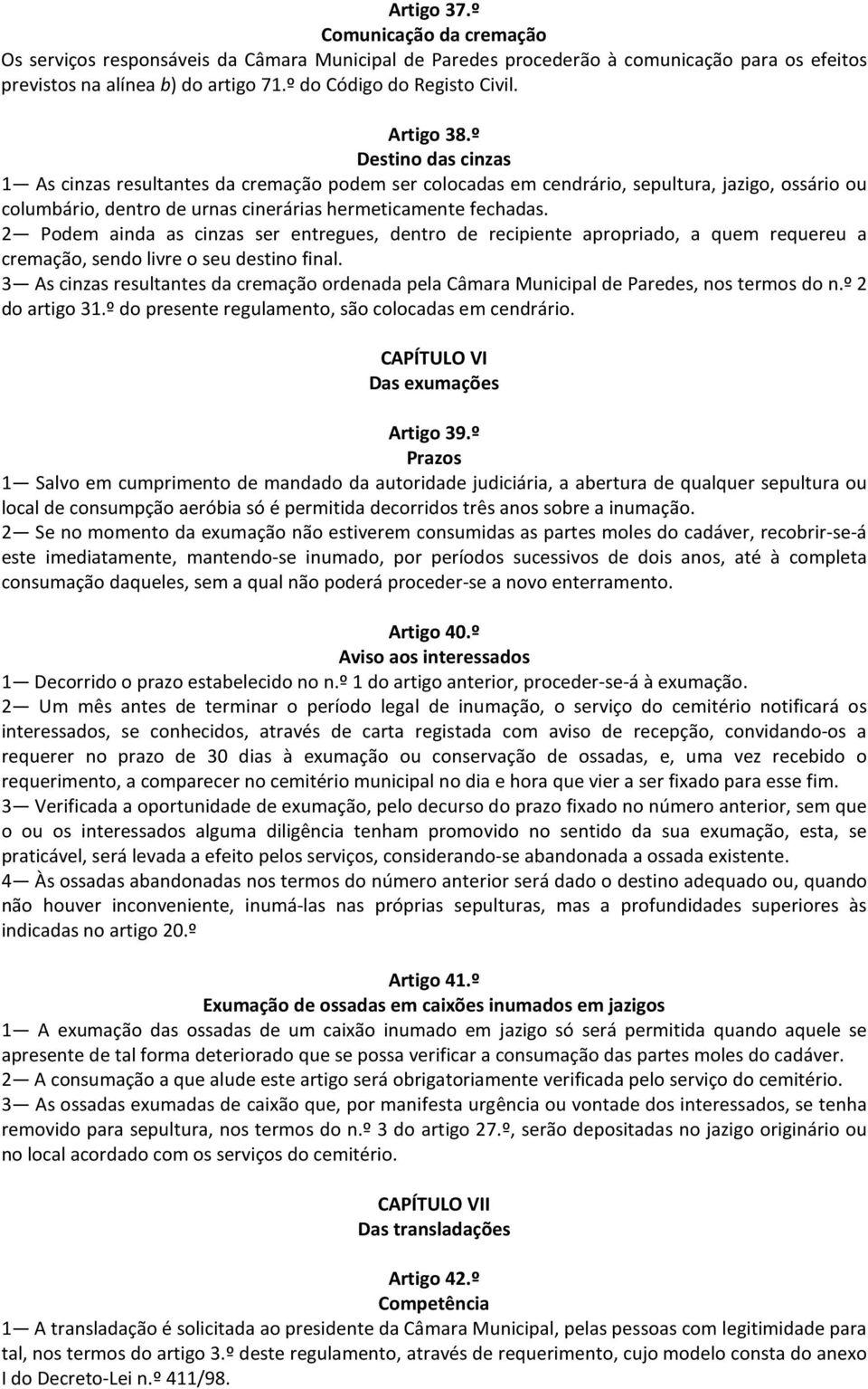 2 Podem ainda as cinzas ser entregues, dentro de recipiente apropriado, a quem requereu a cremação, sendo livre o seu destino final.