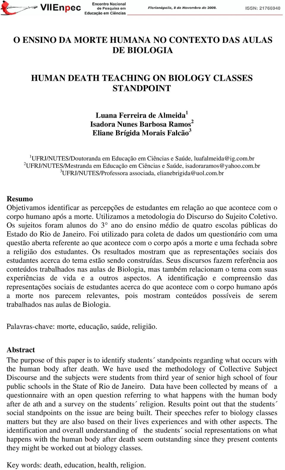 com.br Resumo Objetivamos identificar as percepções de estudantes em relação ao que acontece com o corpo humano após a morte. Utilizamos a metodologia do Discurso do Sujeito Coletivo.