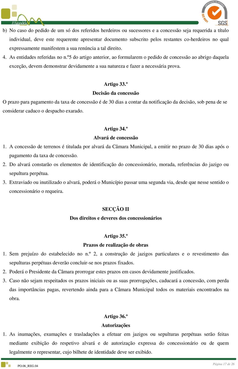 º5 do artigo anterior, ao formularem o pedido de concessão ao abrigo daquela exceção, devem demonstrar devidamente a sua natureza e fazer a necessária prova. Artigo 33.