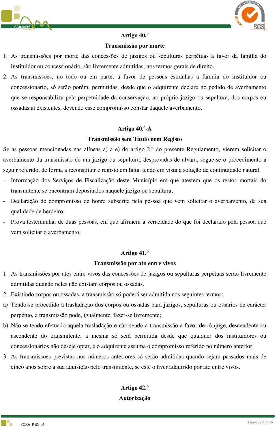 As transmissões, no todo ou em parte, a favor de pessoas estranhas à família do instituidor ou concessionário, só serão porém, permitidas, desde que o adquirente declare no pedido de averbamento que