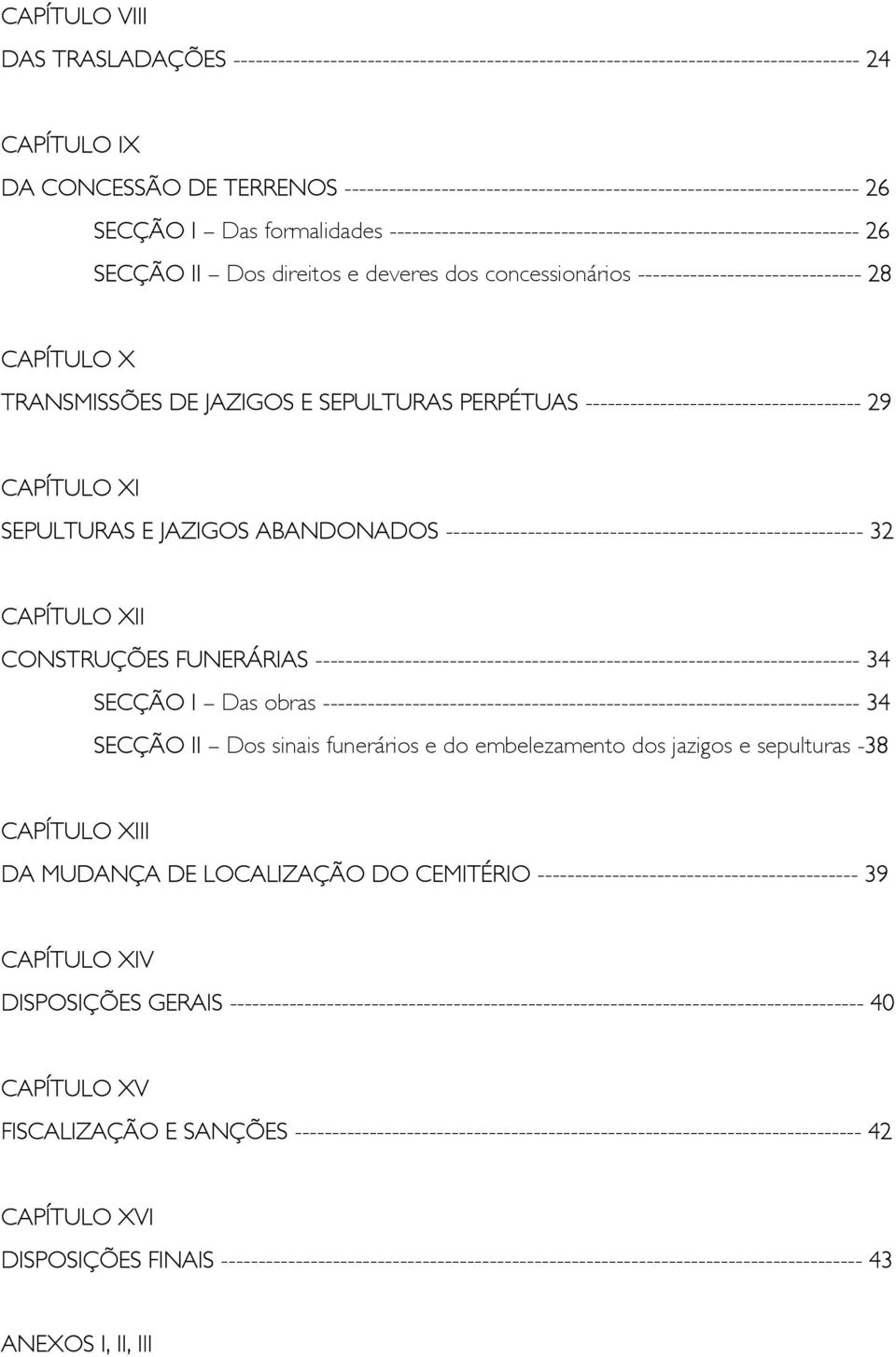 dos concessionários ------------------------------ 28 CAPÍTULO X TRANSMISSÕES DE JAZIGOS E SEPULTURAS PERPÉTUAS ------------------------------------- 29 CAPÍTULO XI SEPULTURAS E JAZIGOS ABANDONADOS