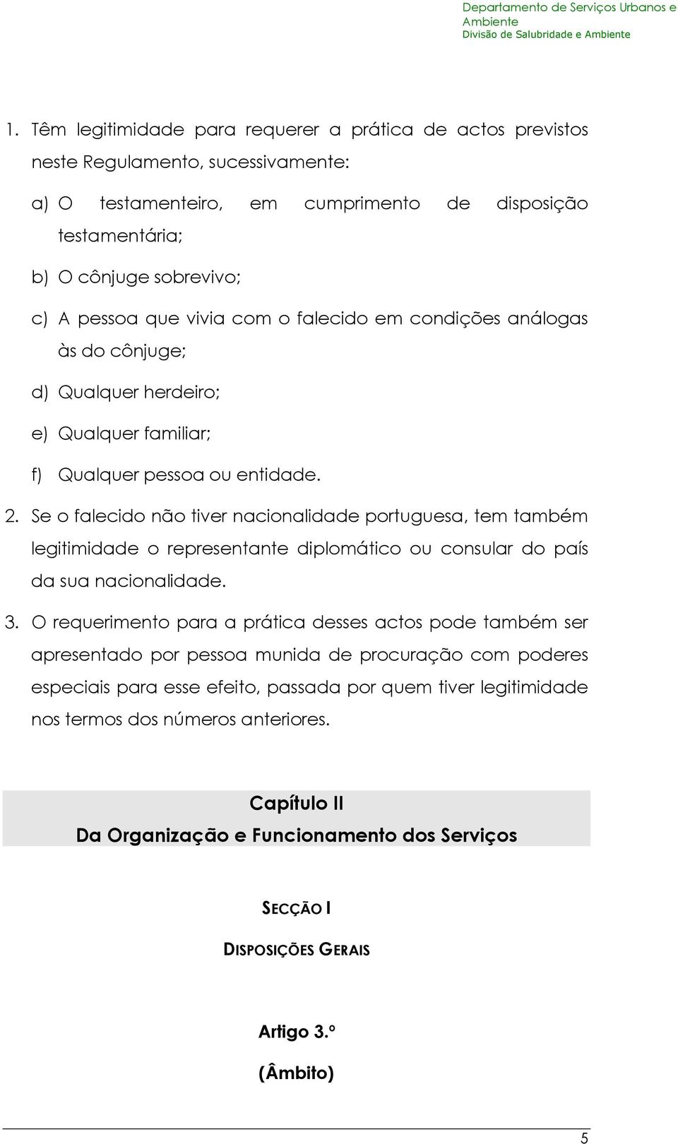 Se o falecido não tiver nacionalidade portuguesa, tem também legitimidade o representante diplomático ou consular do país da sua nacionalidade. 3.