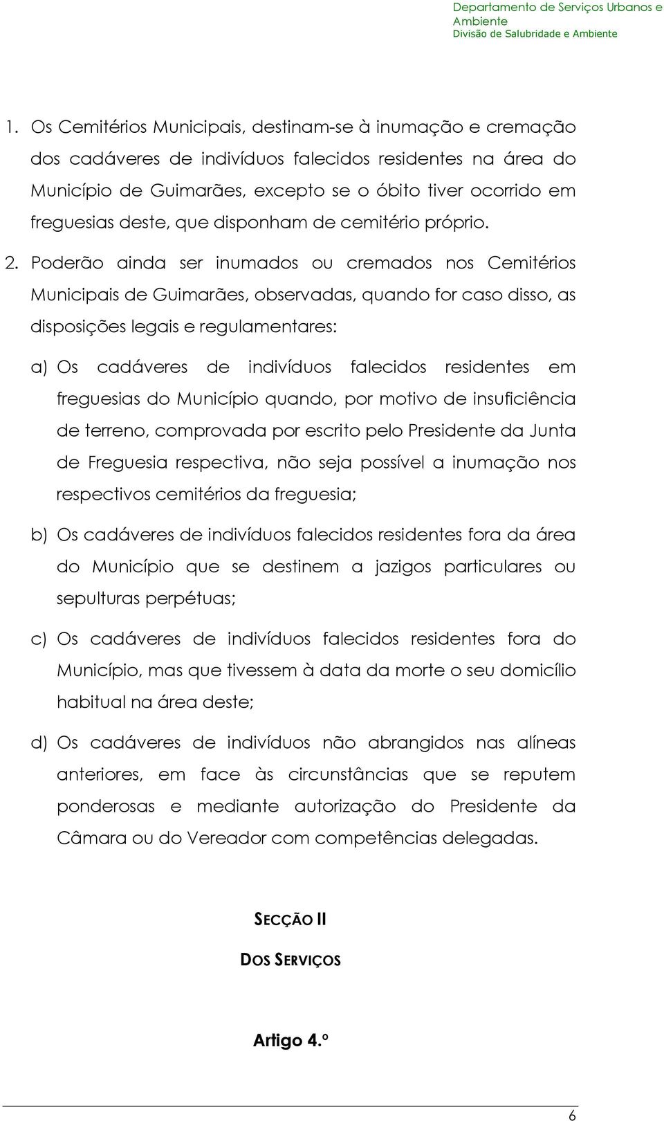 Poderão ainda ser inumados ou cremados nos Cemitérios Municipais de Guimarães, observadas, quando for caso disso, as disposições legais e regulamentares: a) Os cadáveres de indivíduos falecidos