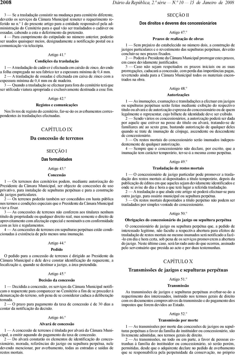 º 1 do presente artigo para a entidade responsável pela administração do Cemitério para o qual vão ser trasladados o cadáver ou ossadas, cabendo a esta o deferimento da pretensão.