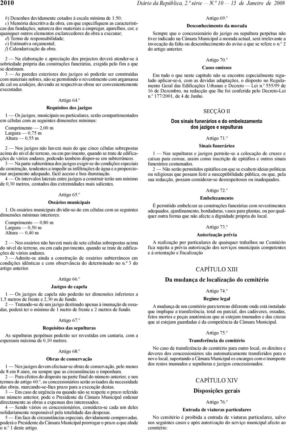 empregar, aparelhos, cor, e quaisquer outros elementos esclarecedores da obra a executar; d) Termo de responsabilidade; e) Estimativa orçamental; f) Calendarização da obra.